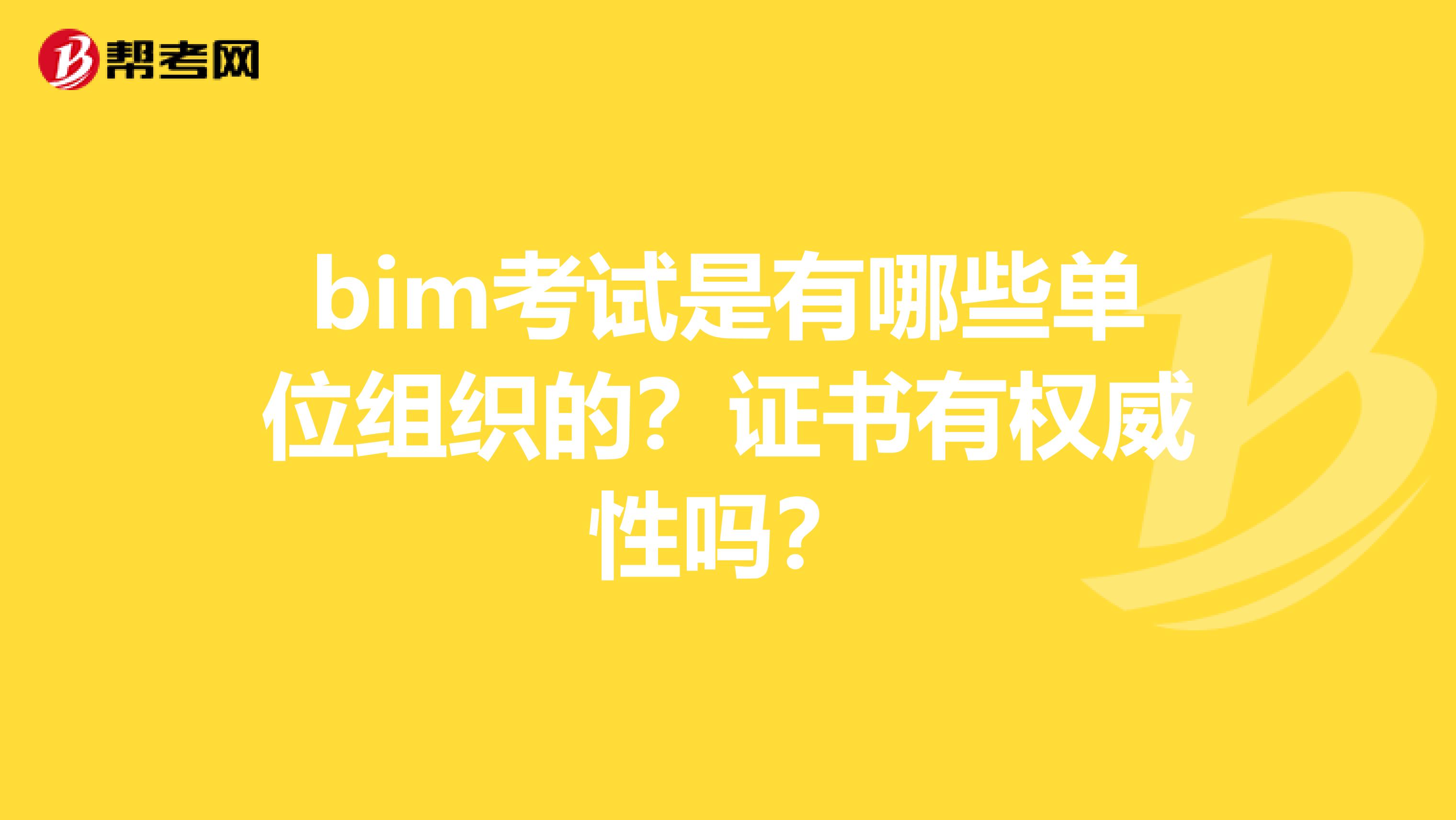 bim考试是有哪些单位组织的?证书有权威性吗?