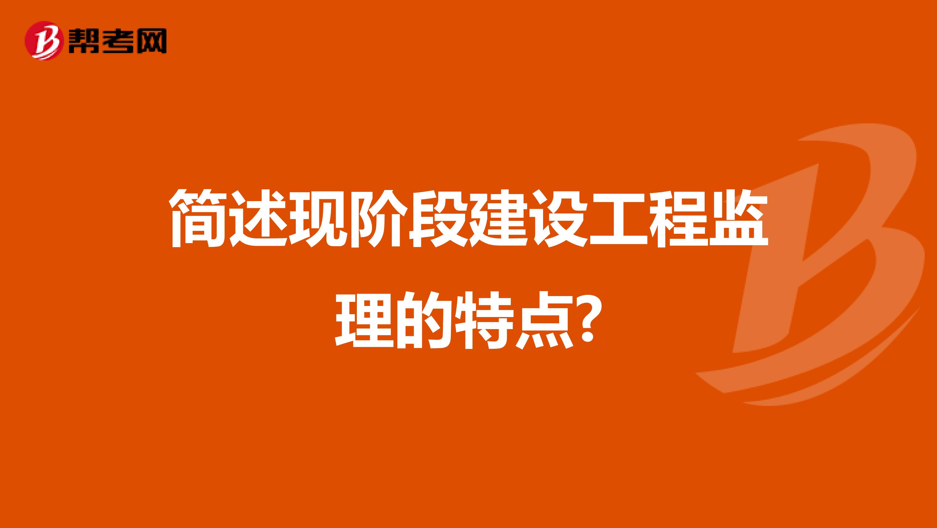 简述现阶段建设工程监理的特点?