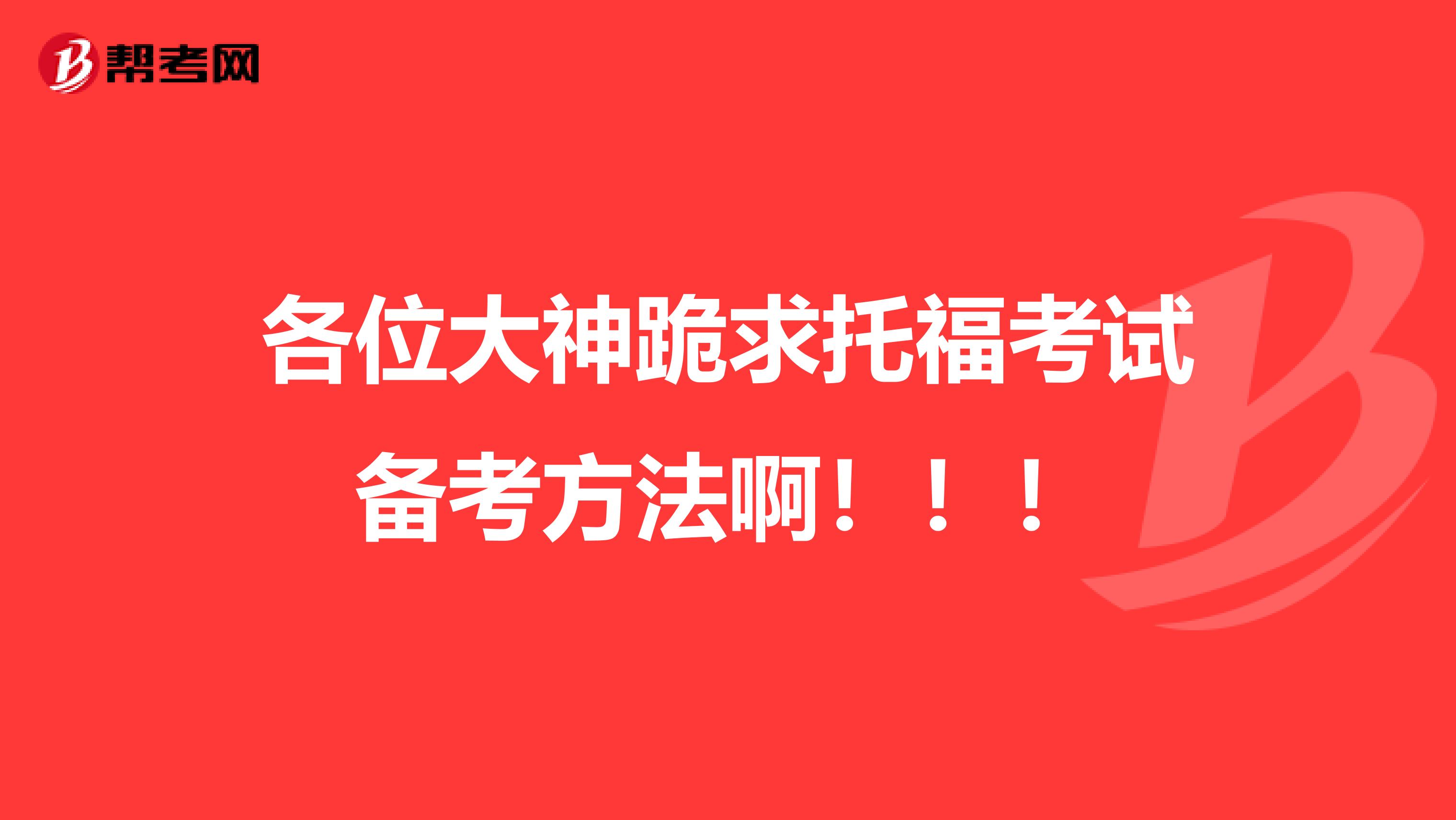 各位大神跪求托福考试备考方法啊！！！