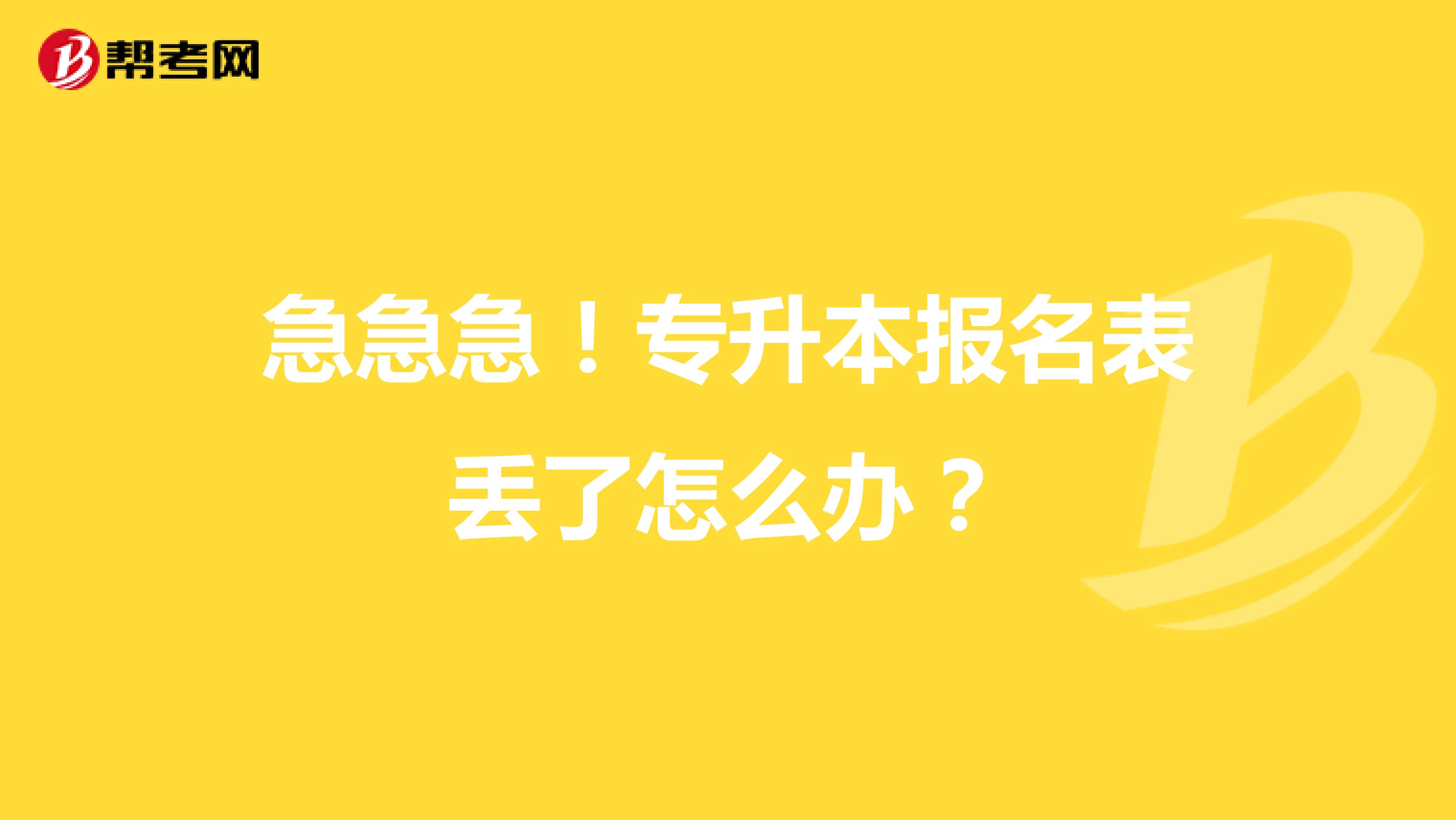 急急急!专升本报名表丢了怎么办?