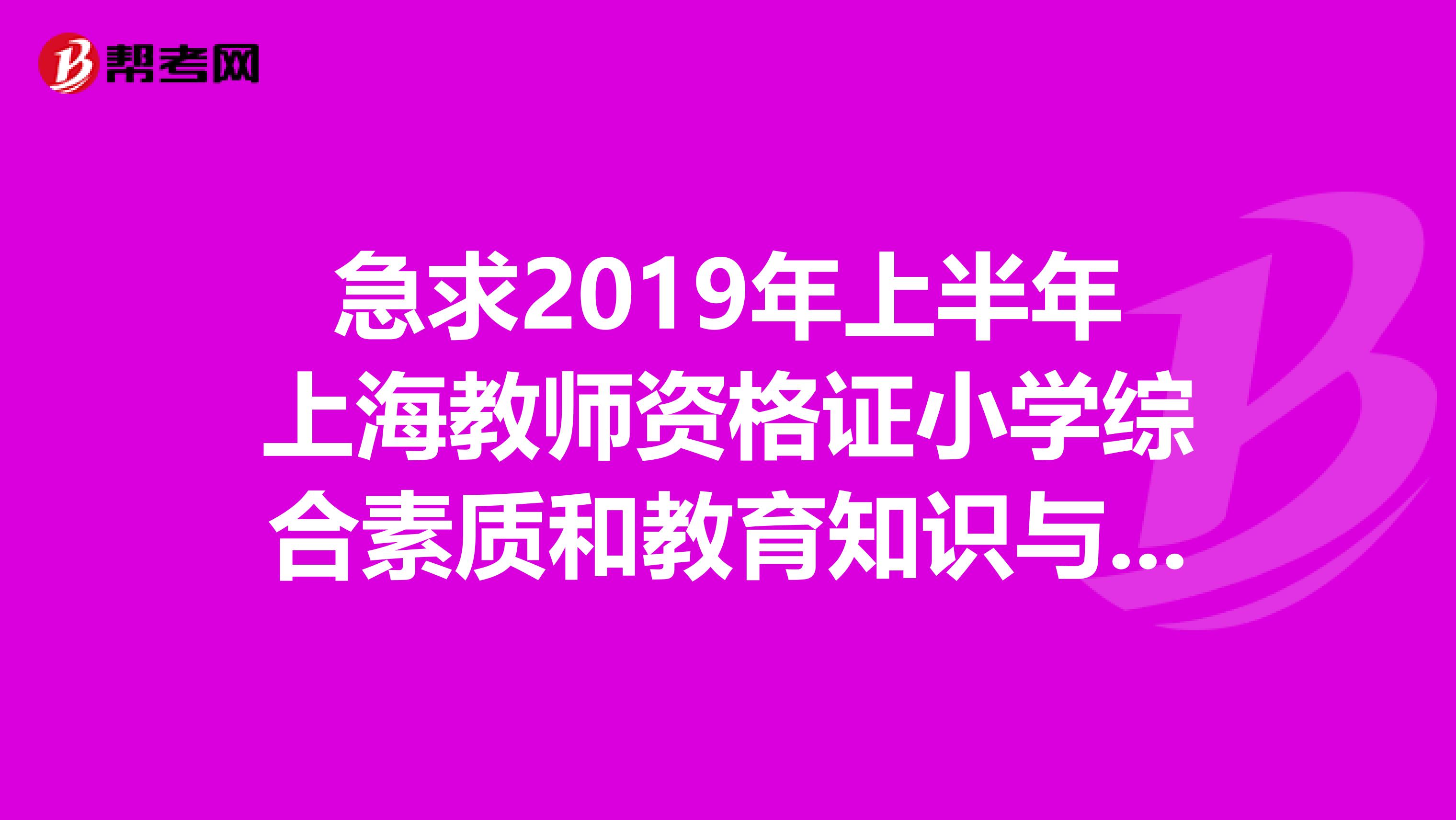 急求2019年上半年上海教师资格证小学综合素质和教育知识与能力的满分是多少及格分是多少