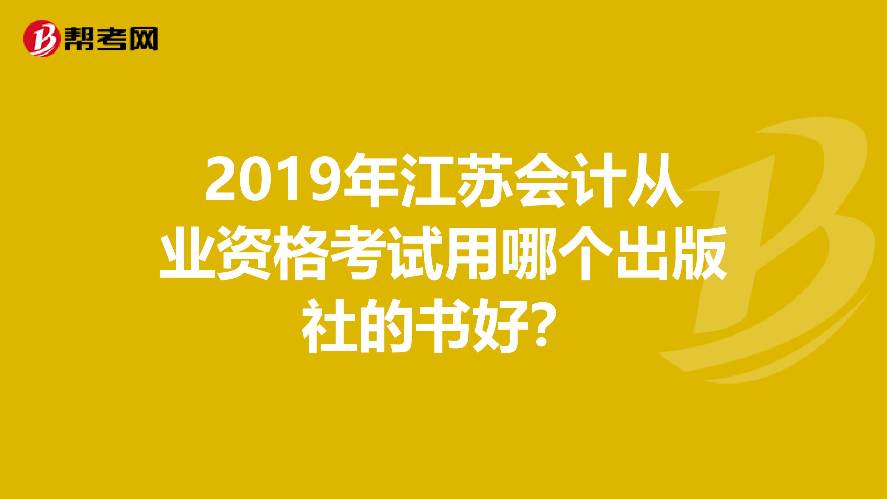 2019年江苏会计从业资格考试用哪个出版社的书好？