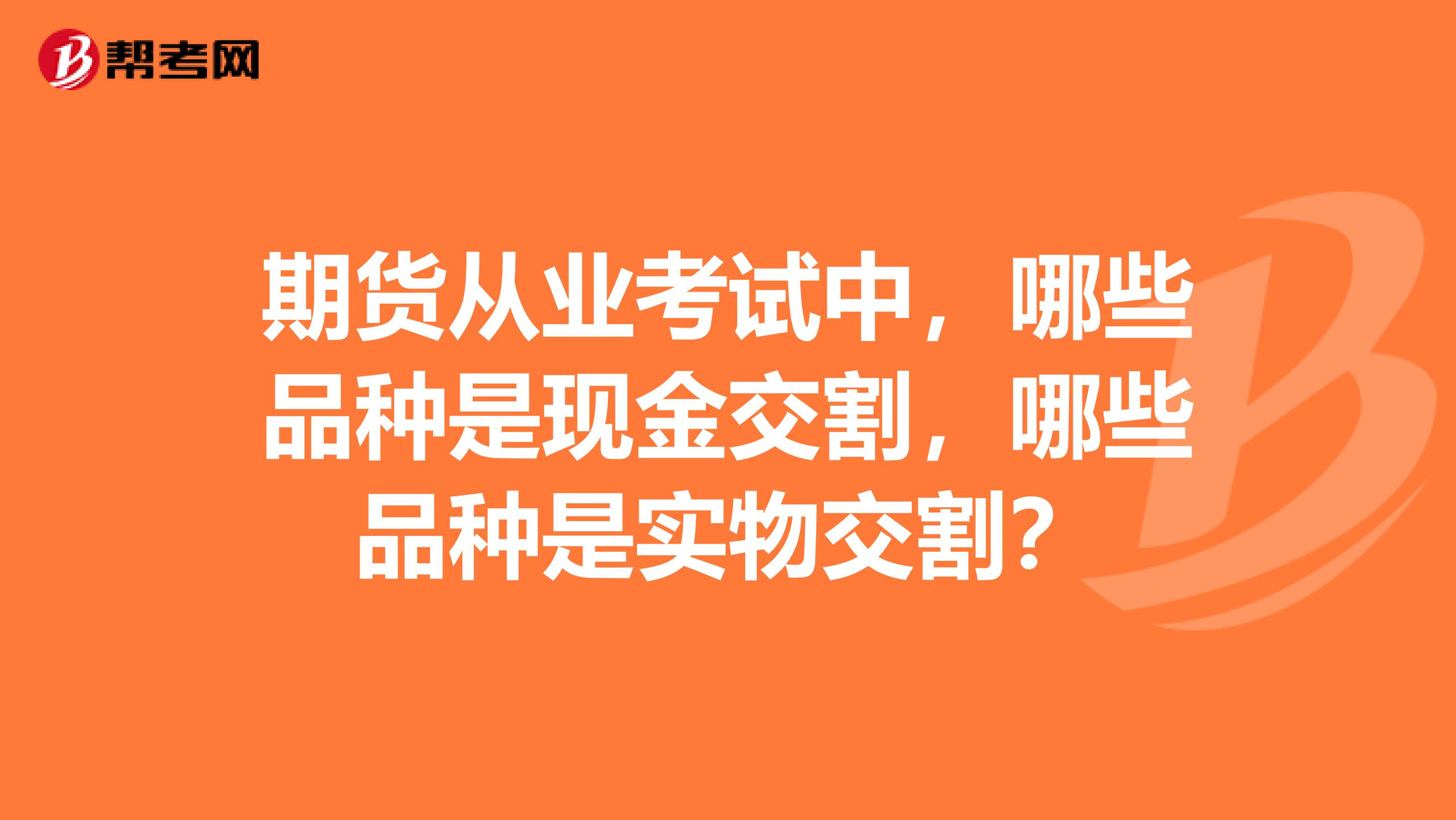 期货从业考试中,哪些品种是现金交割,哪些品种是实物交割?
