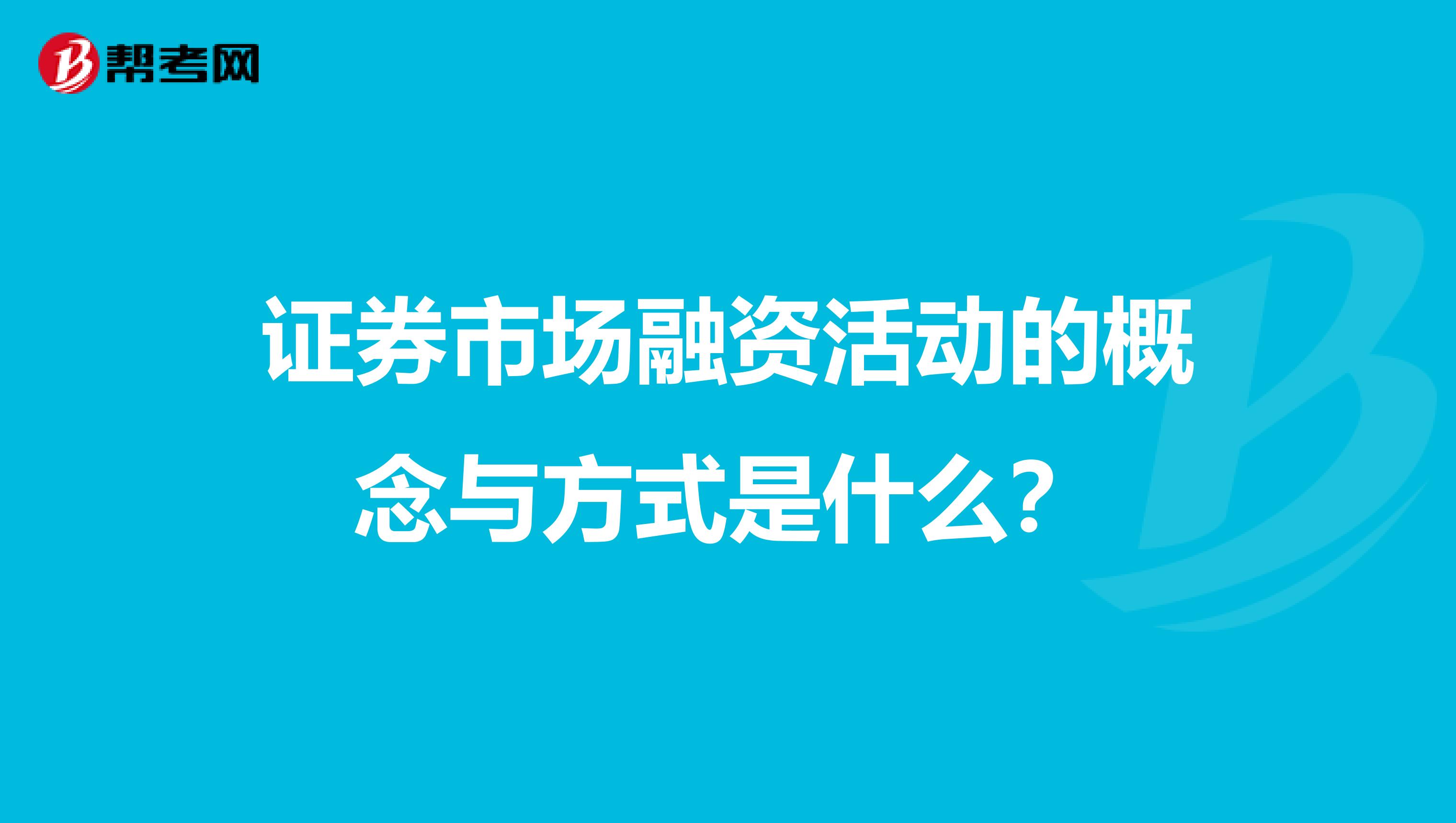 证券市场融资活动的概念与方式是什么？