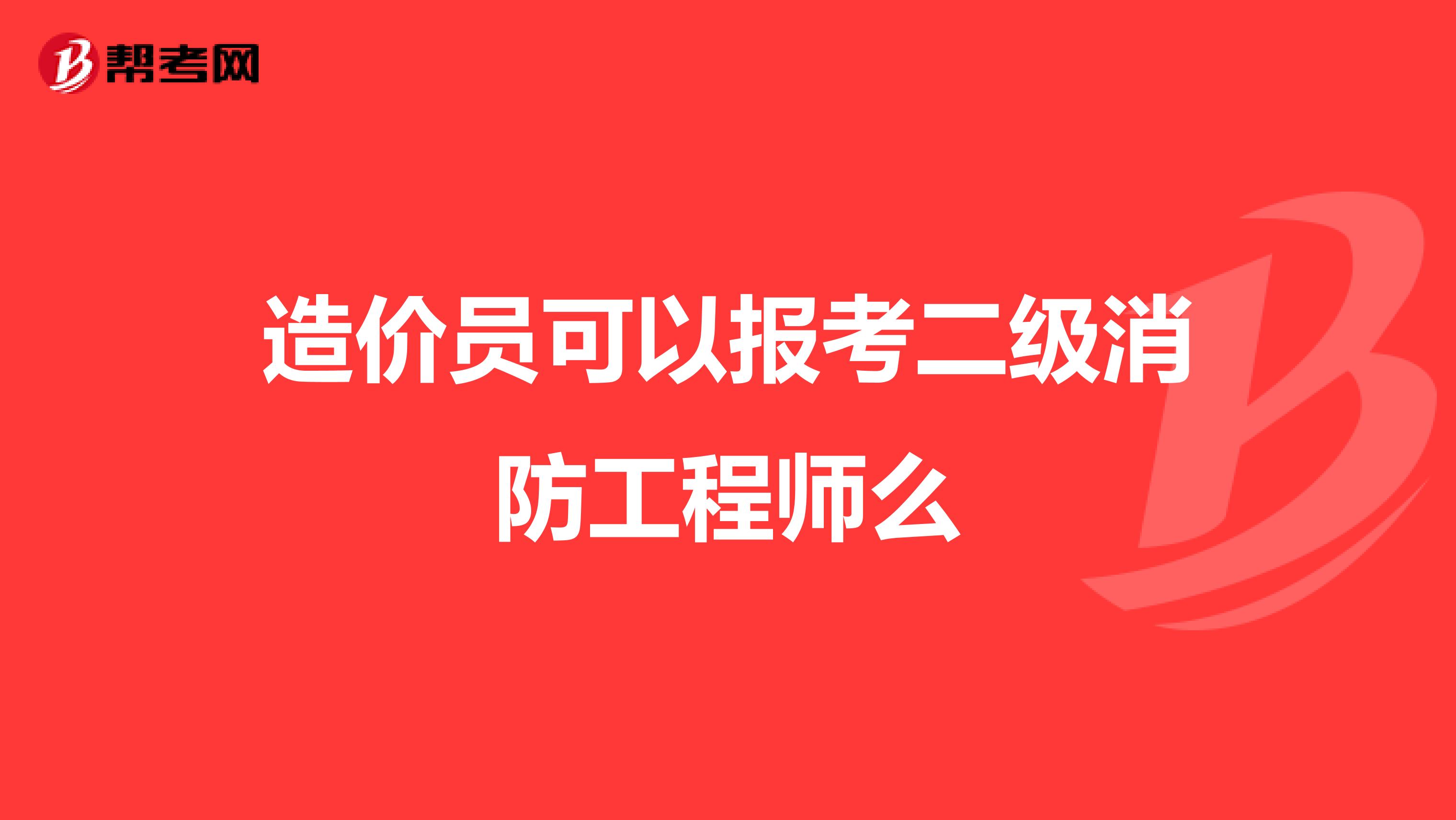 造价员可以报考二级消防工程师么