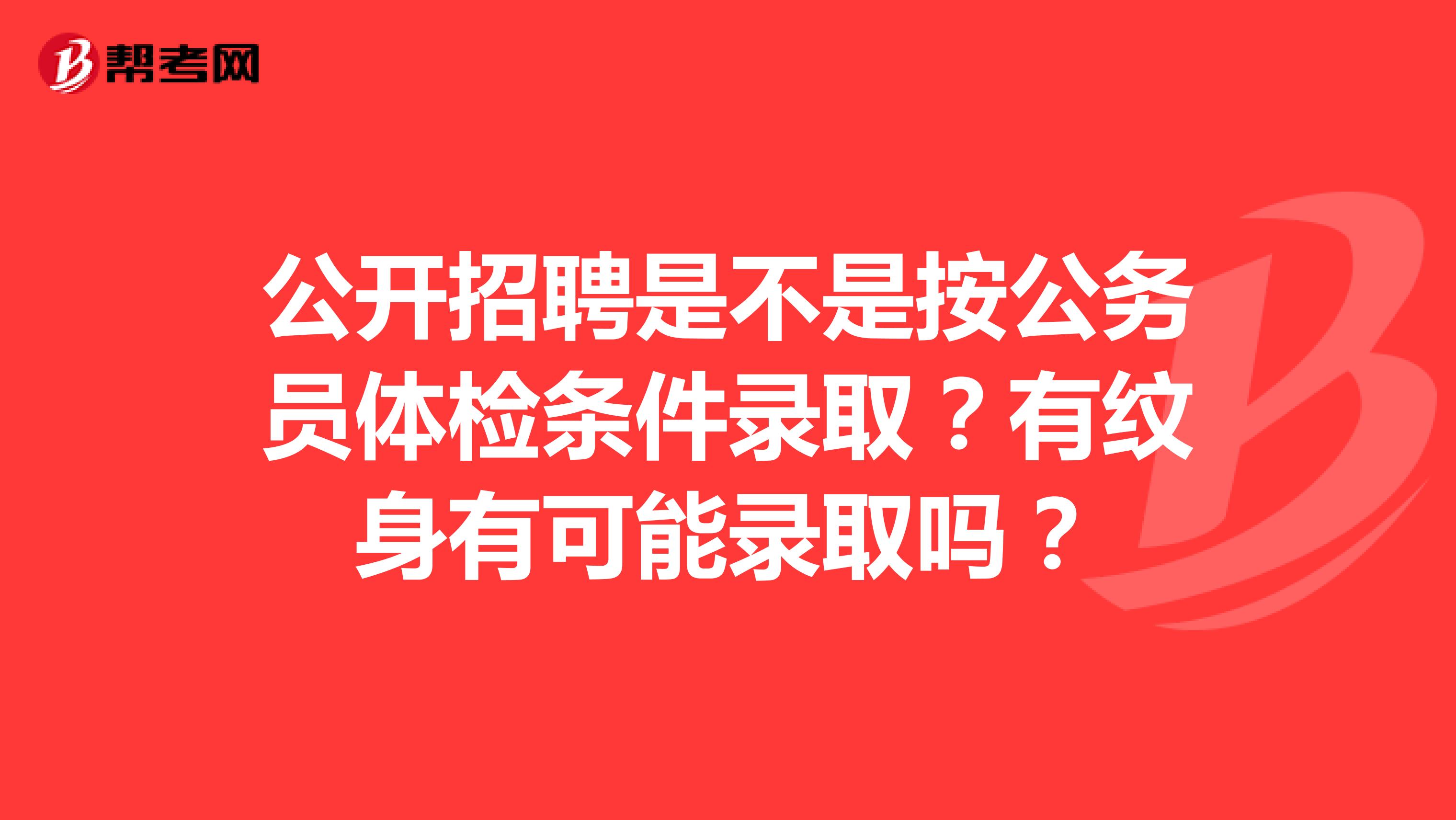 公开招聘是不是按公务员体检条件录取？有纹身有可能录取吗？