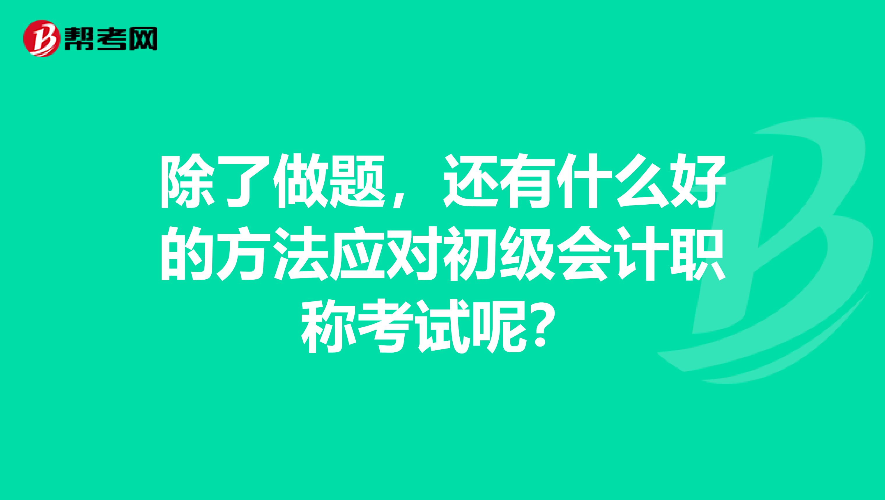 除了做题，还有什么好的方法应对初级会计职称考试呢？