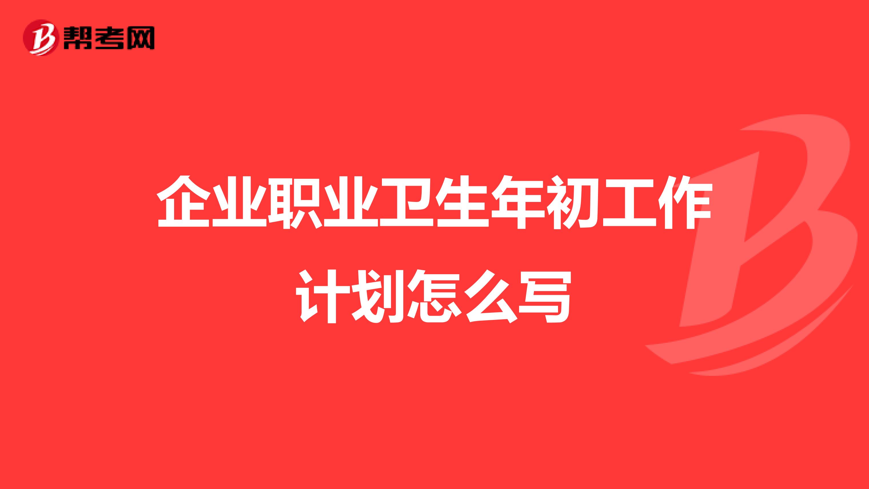 企業(yè)職業(yè)衛(wèi)生年初工作計劃怎么寫