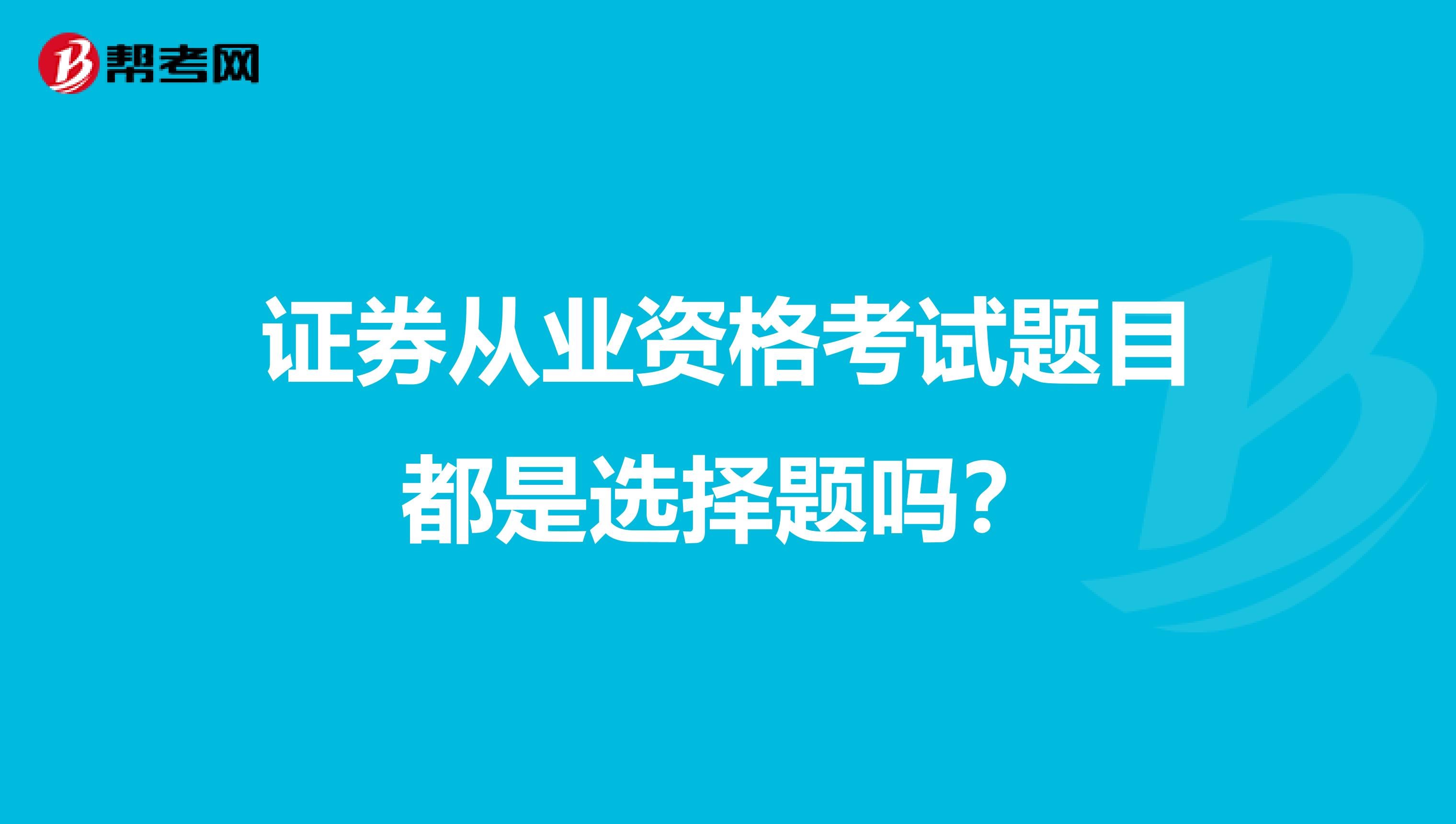 证券从业资格考试题目都是选择题吗?