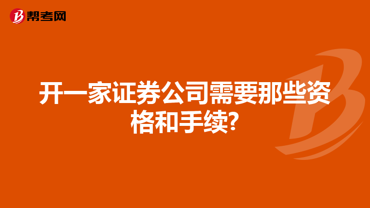 开一家证券公司需要那些资格和手续?