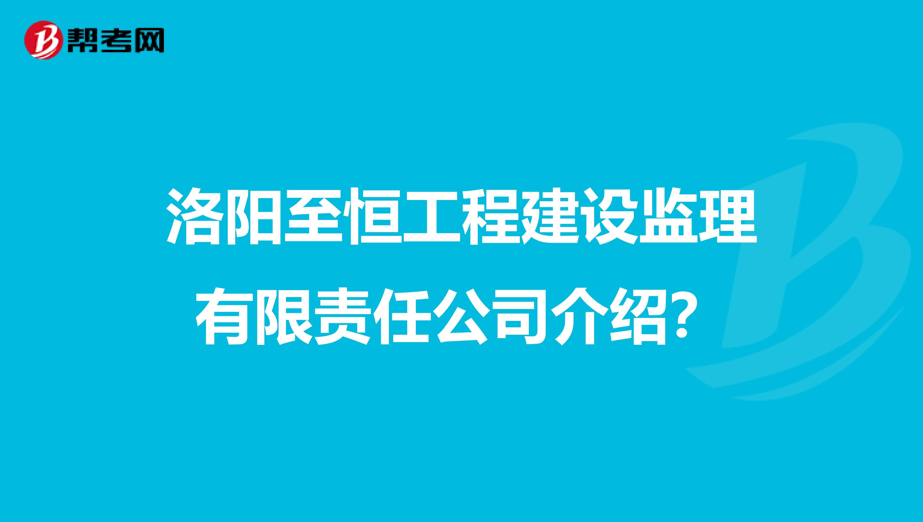 洛阳至恒工程建设监理有限责任公司介绍?