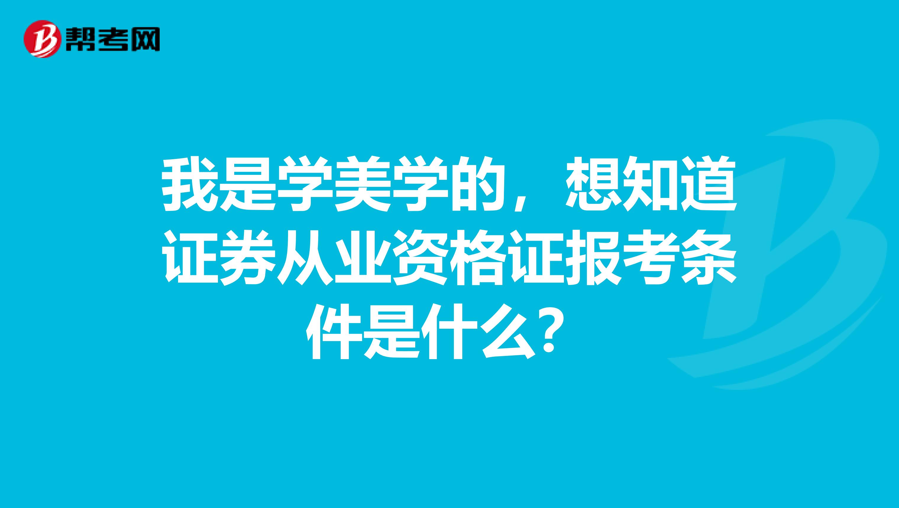 我是学美学的，想知道证券从业资格证报考条件是什么？