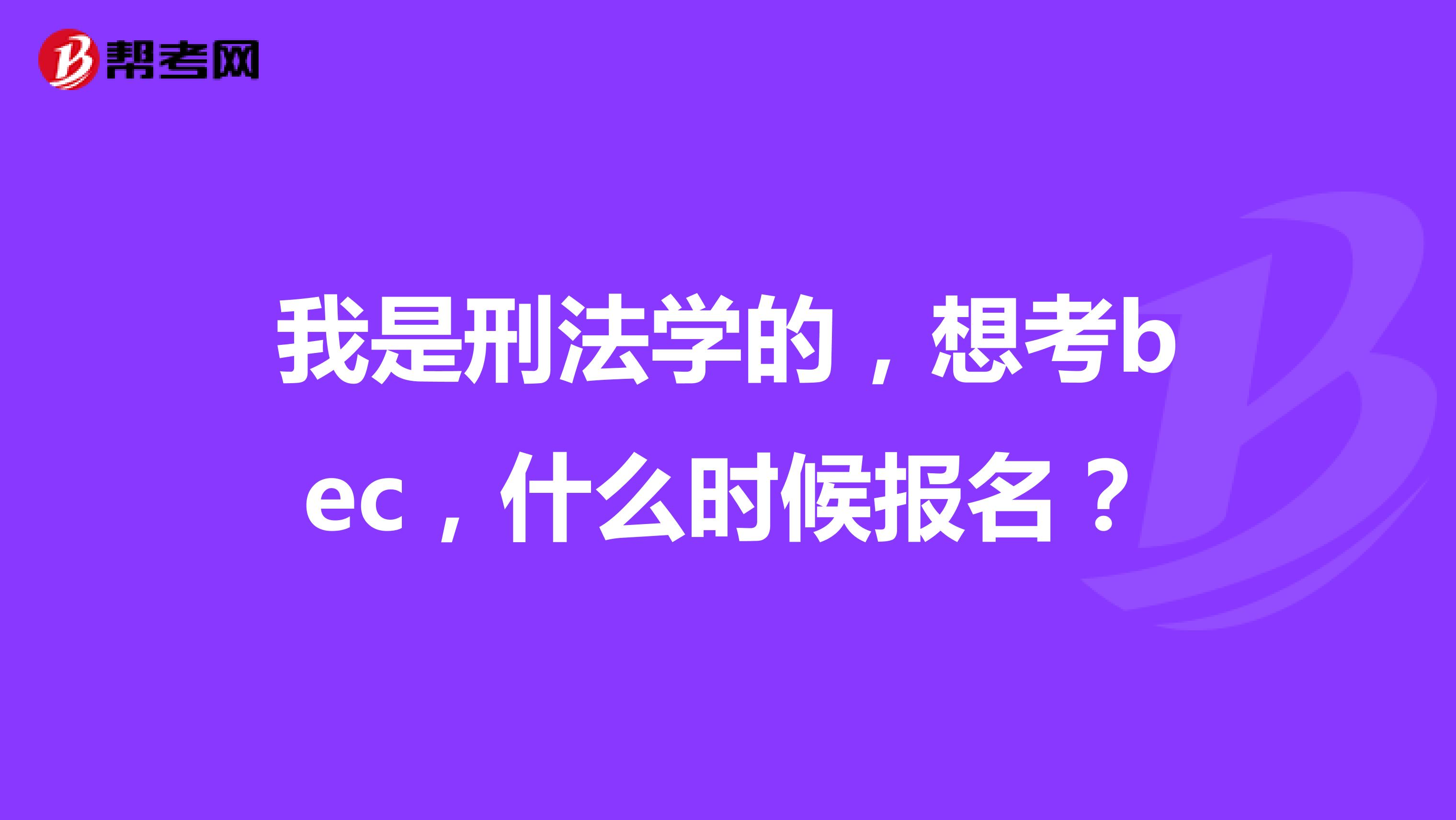 我是刑法学的,想考bec,什么时候报名?