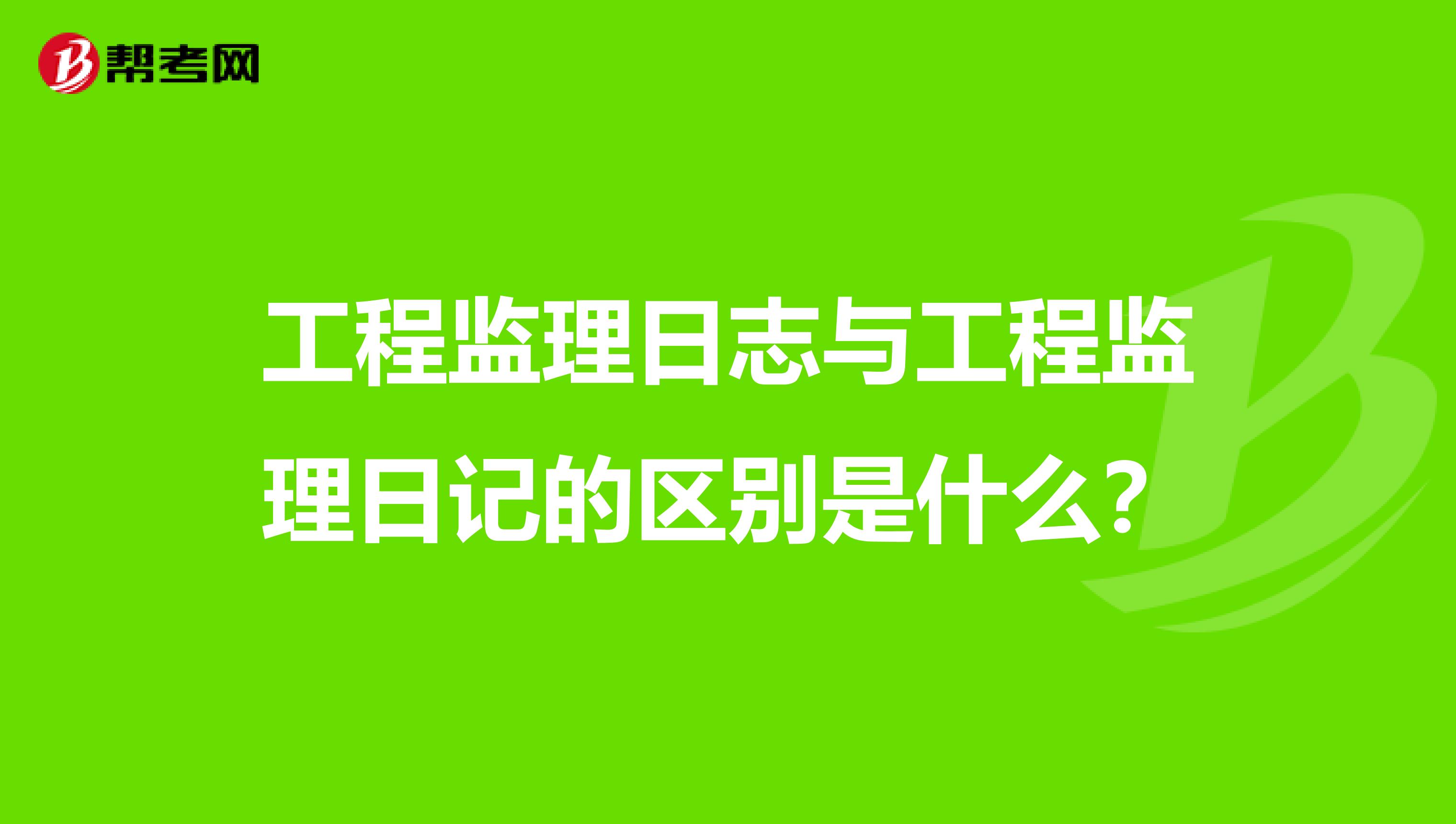 工程监理日志与工程监理日记的区别是什么?