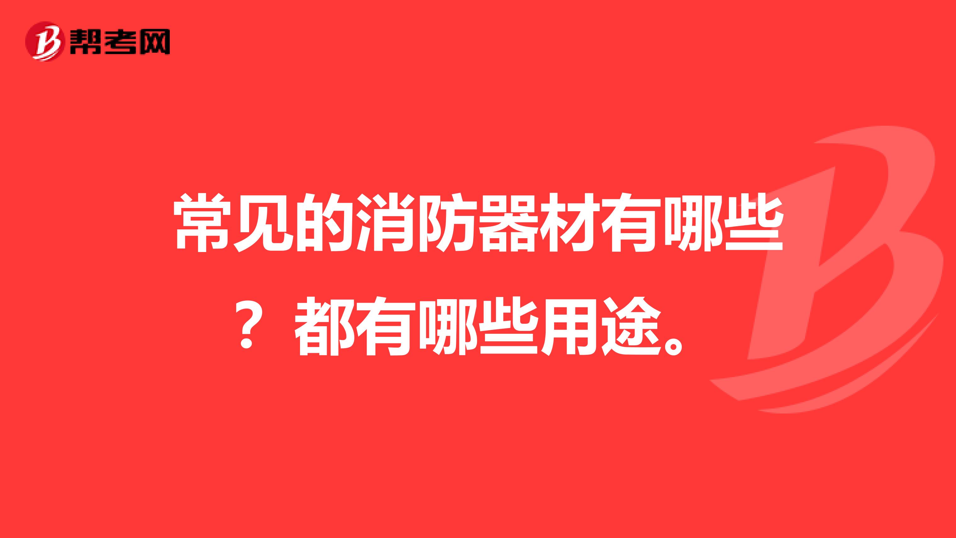 常见的消防器材有哪些?都有哪些用途。
