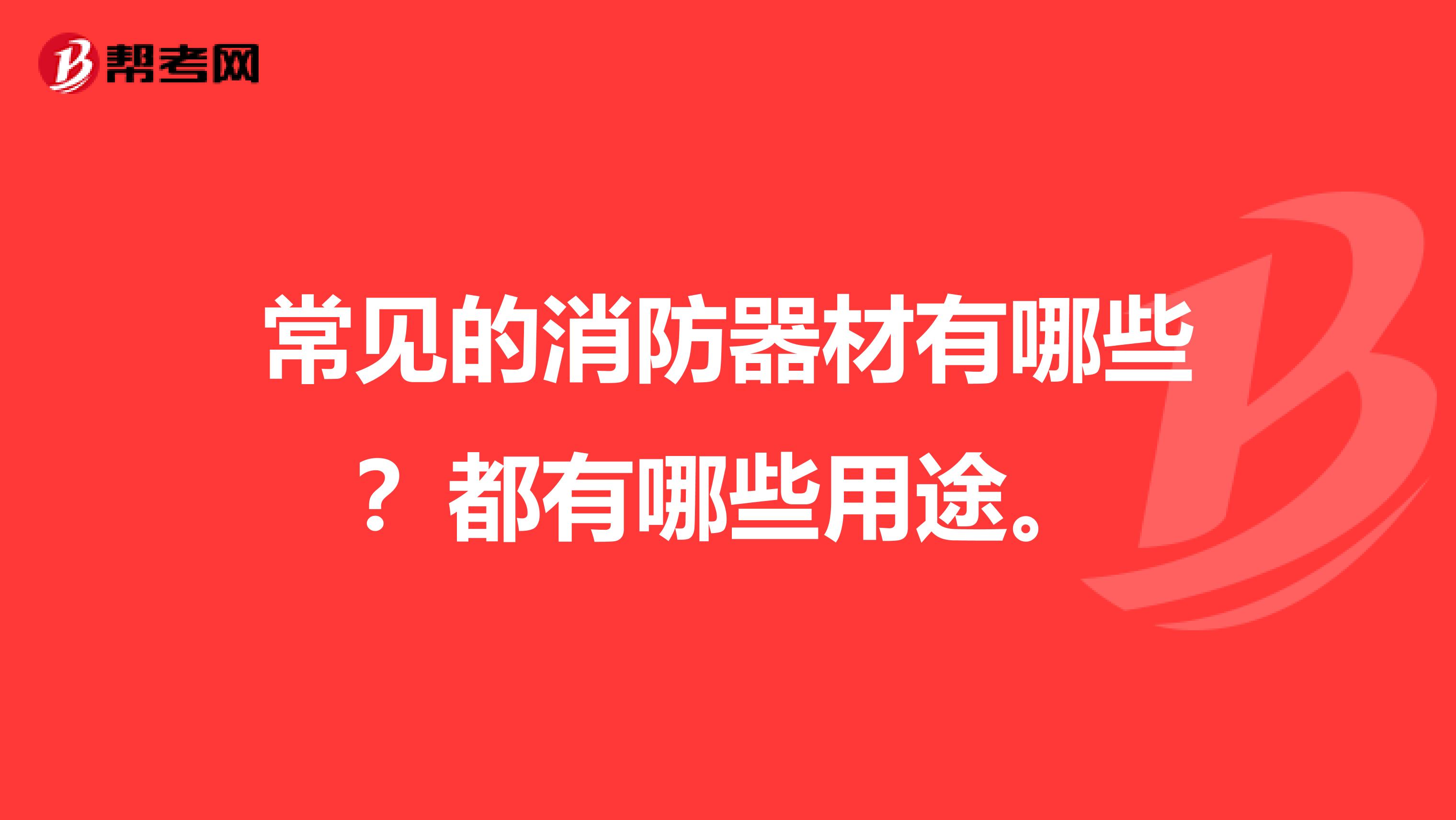 常见的消防器材有哪些？都有哪些用途。