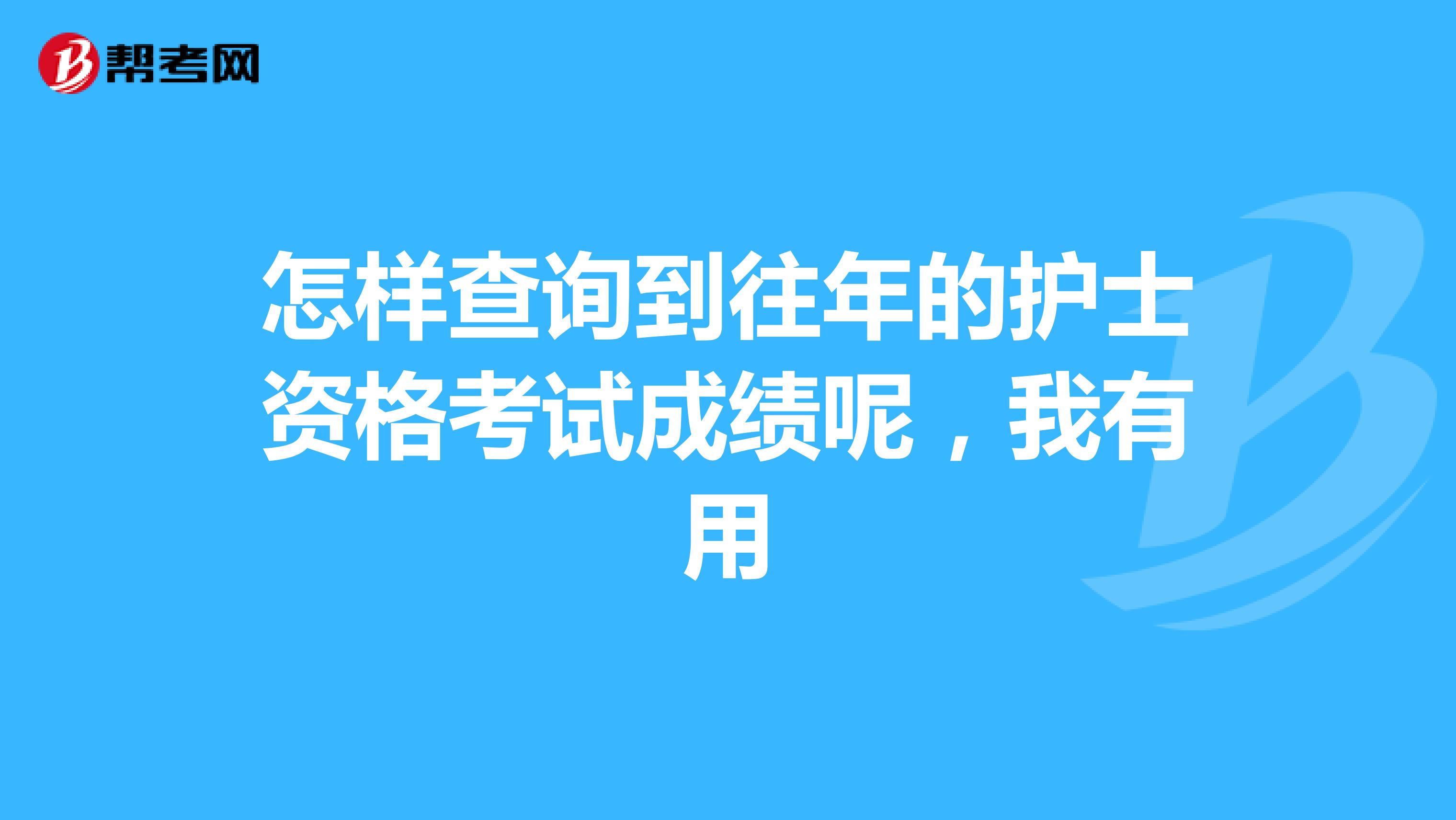 怎样查询到往年的护士资格考试成绩呢,我有用