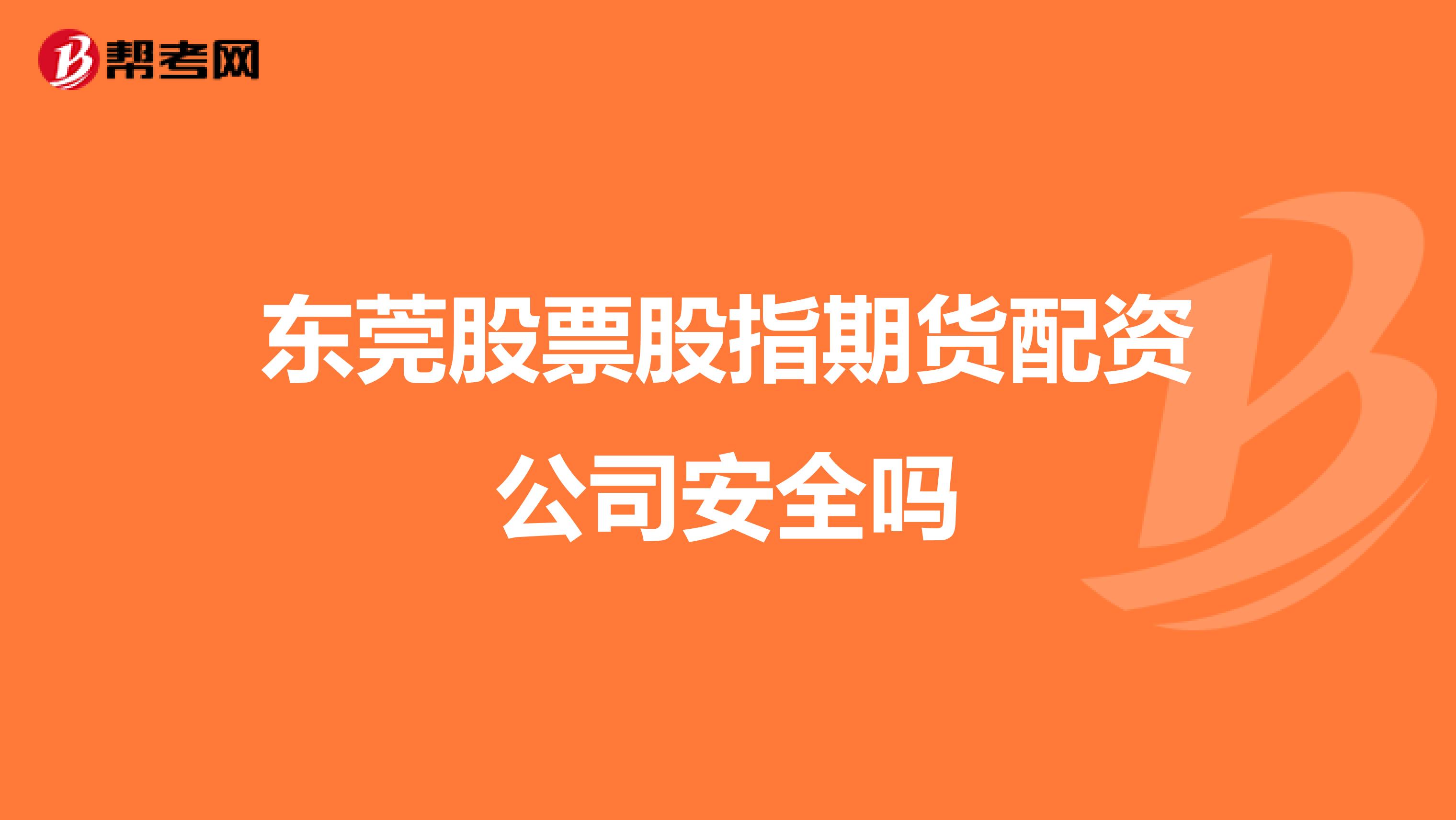 东莞股票股指期货配资公司安全吗