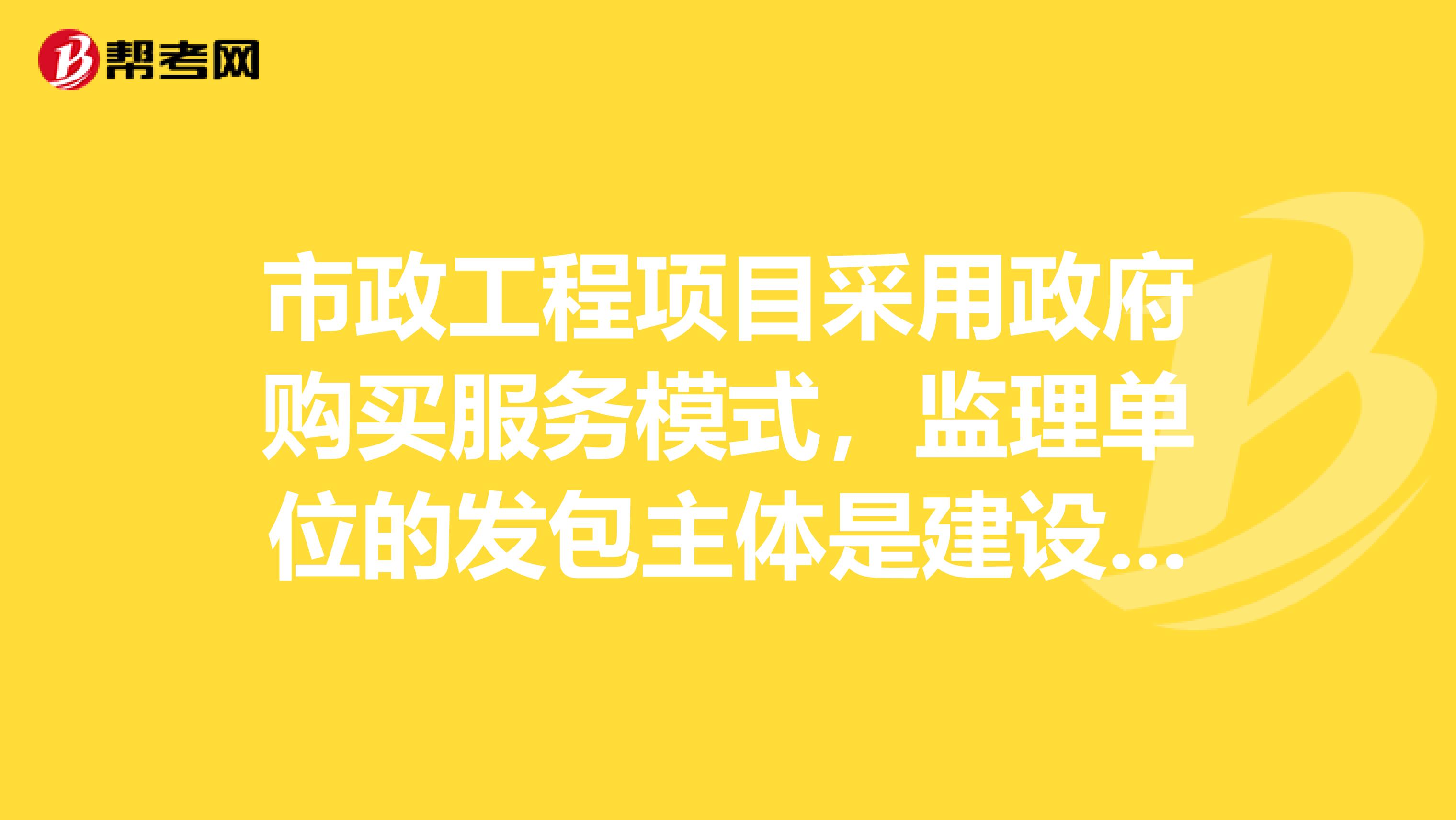 市政工程项目采用政府购买服务模式,监理单位的发包主体是建设单位?还是项目公司?
