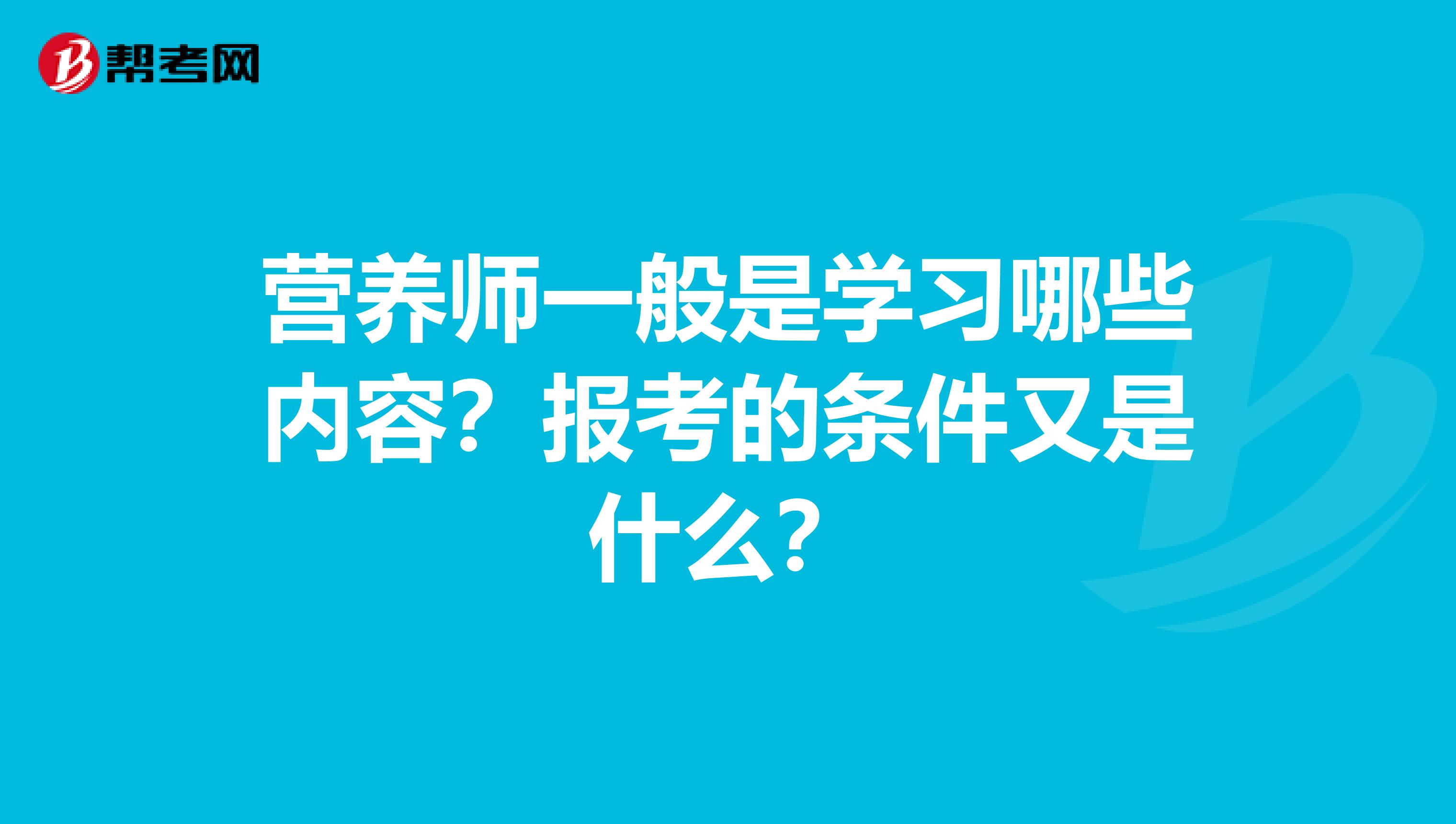 营养师一般是学习哪些内容?报考的条件又是什么?
