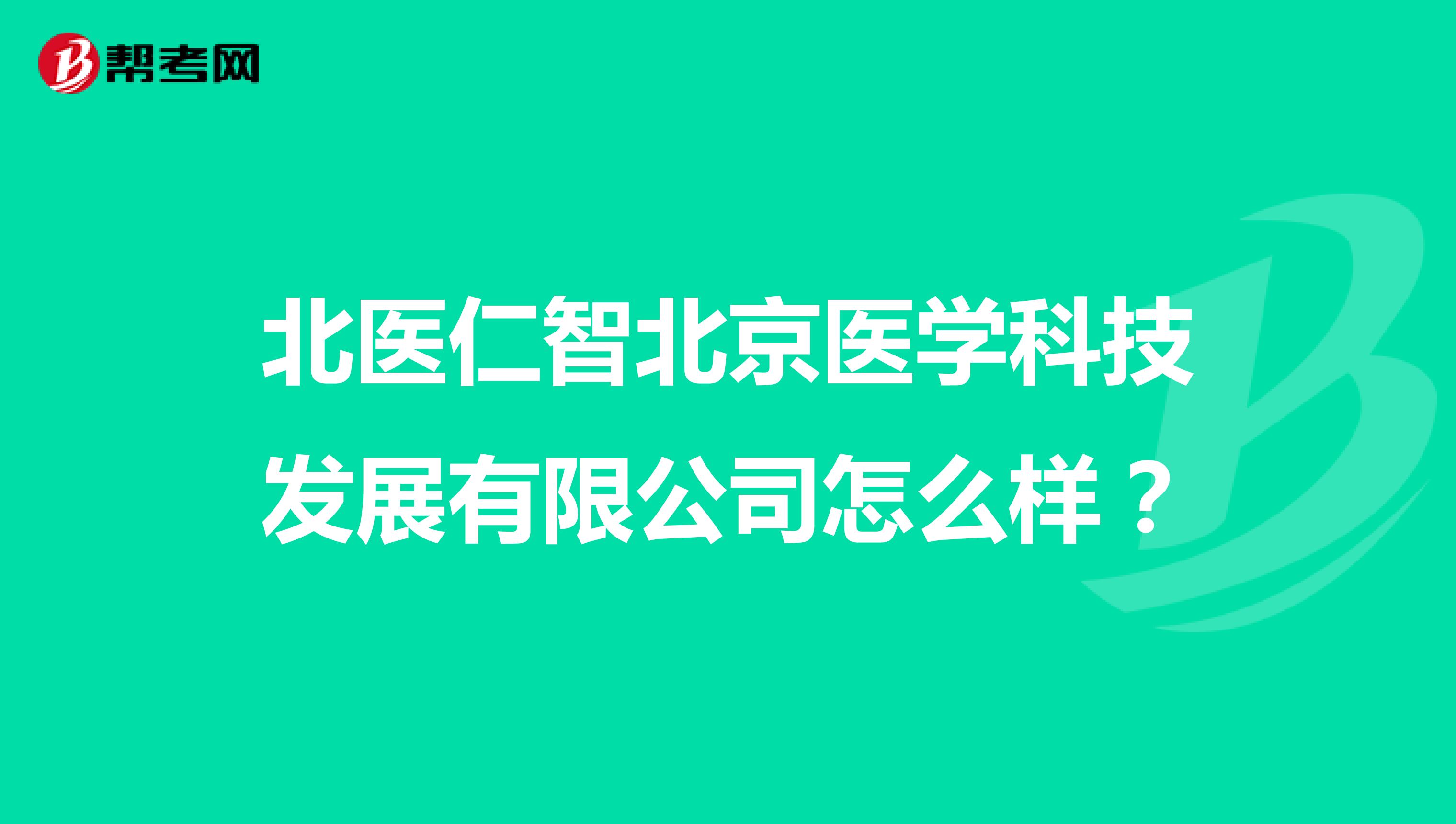北医仁智北京医学科技发展有限公司怎么样？