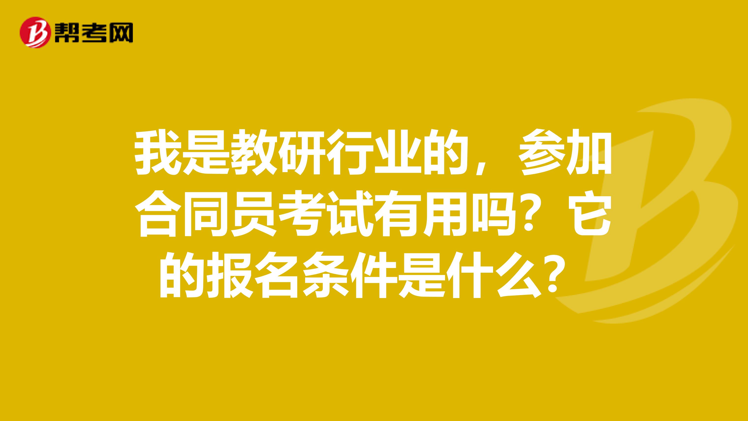 我是教研行业的，参加合同员考试有用吗？它的报名条件是什么？