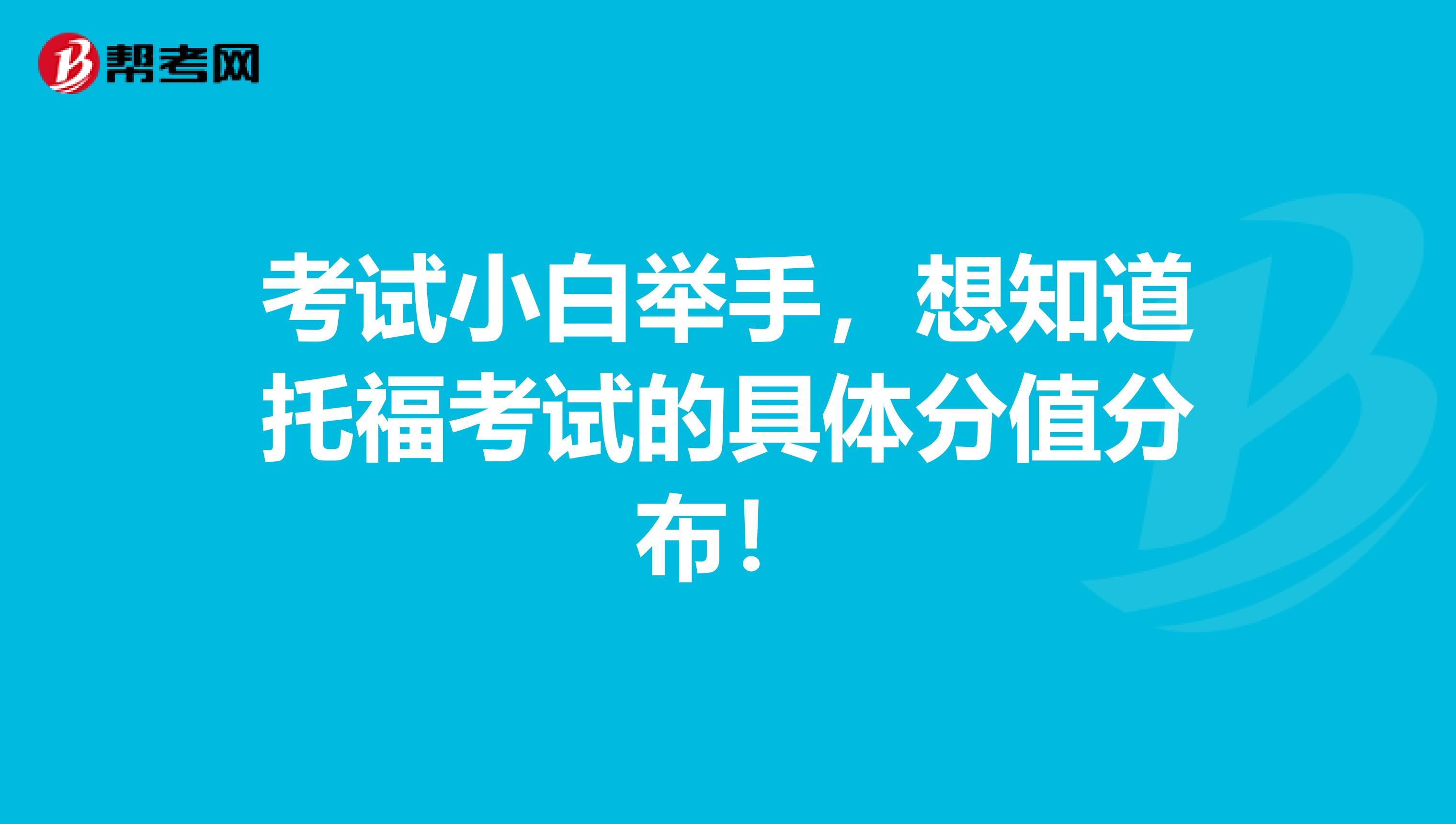 考试小白举手,想知道托福考试的具体分值分布!