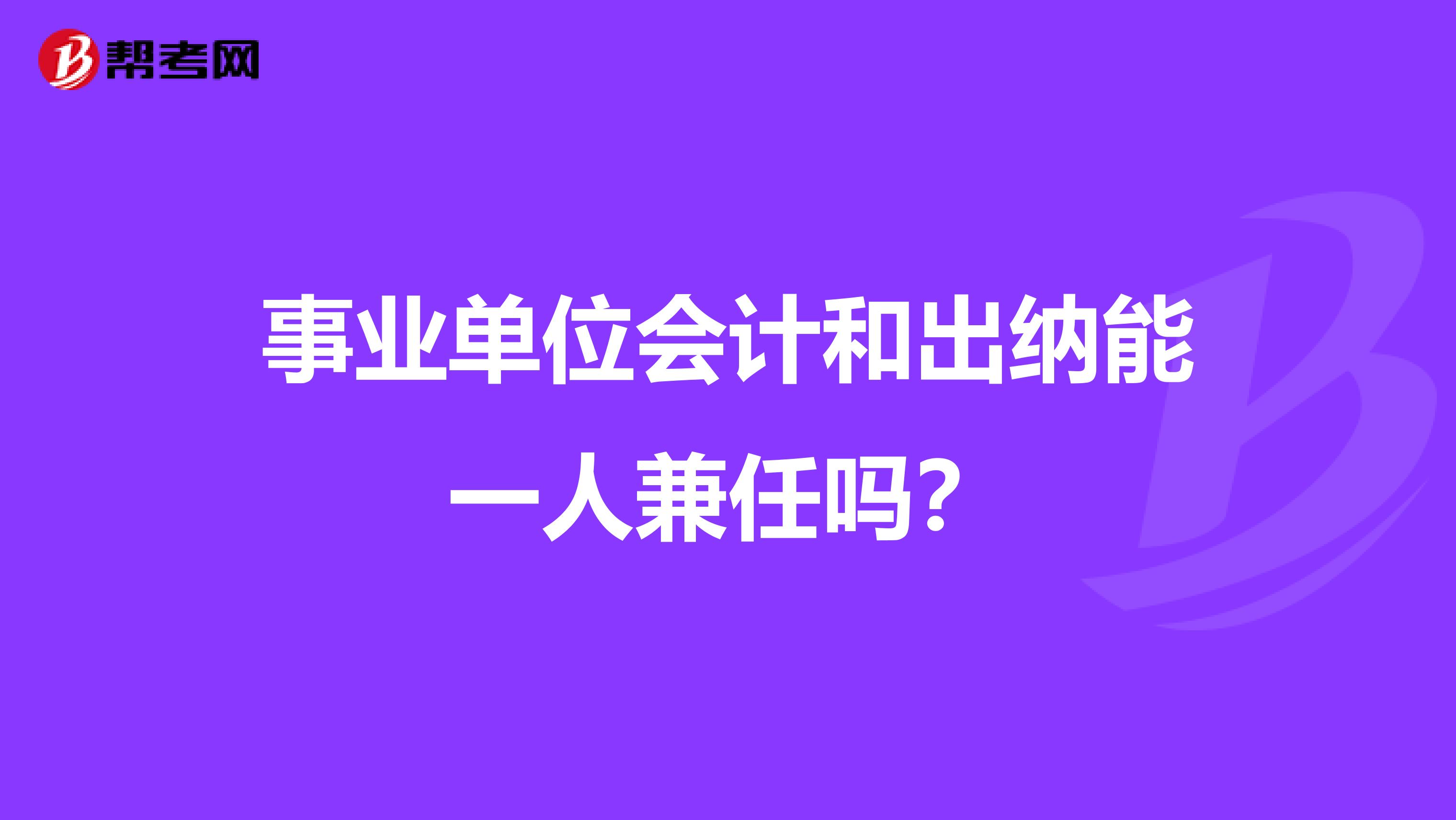 事业单位会计和出纳能一人兼任吗?
