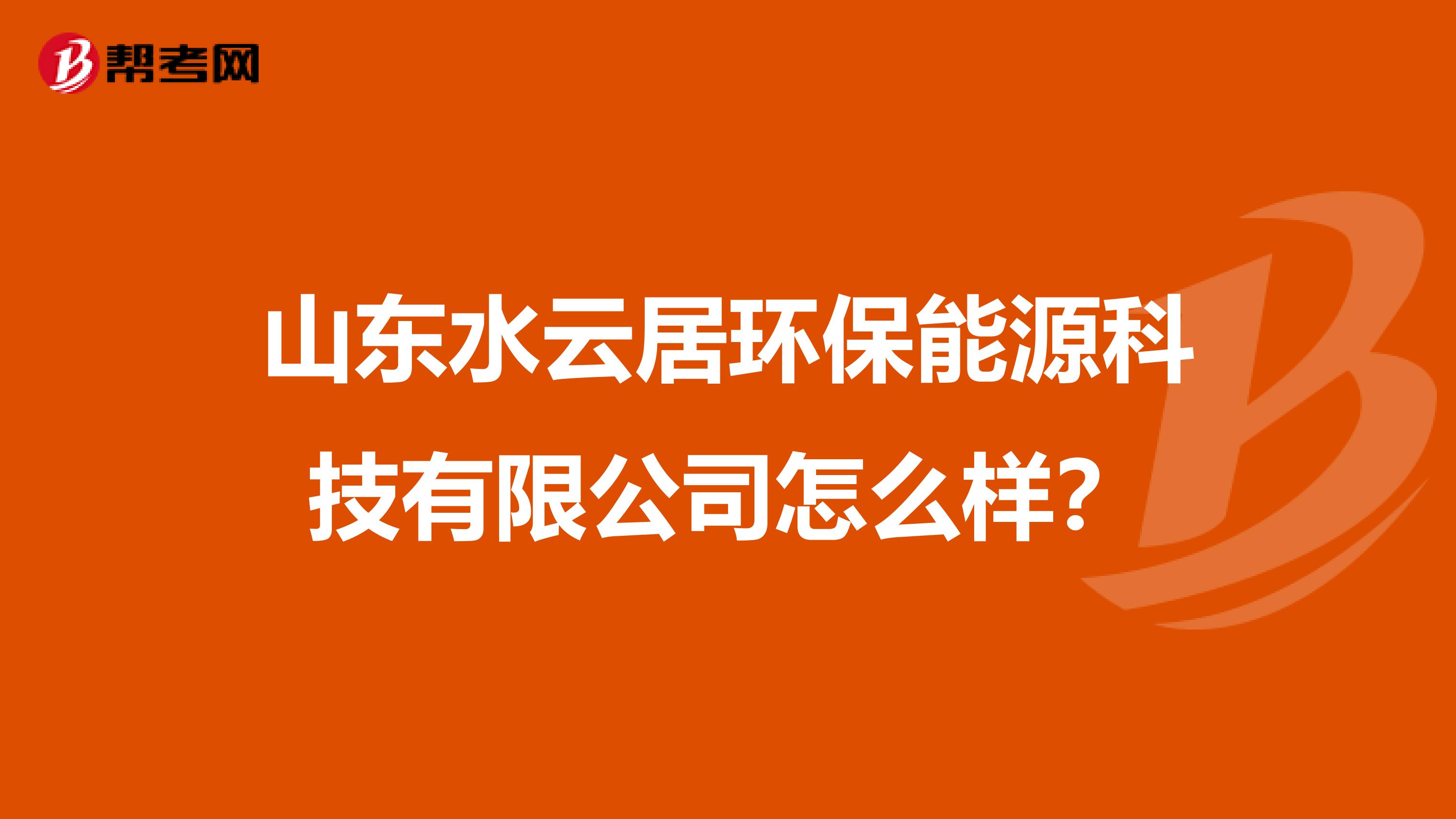 山东水云居环保能源科技有限公司怎么样？