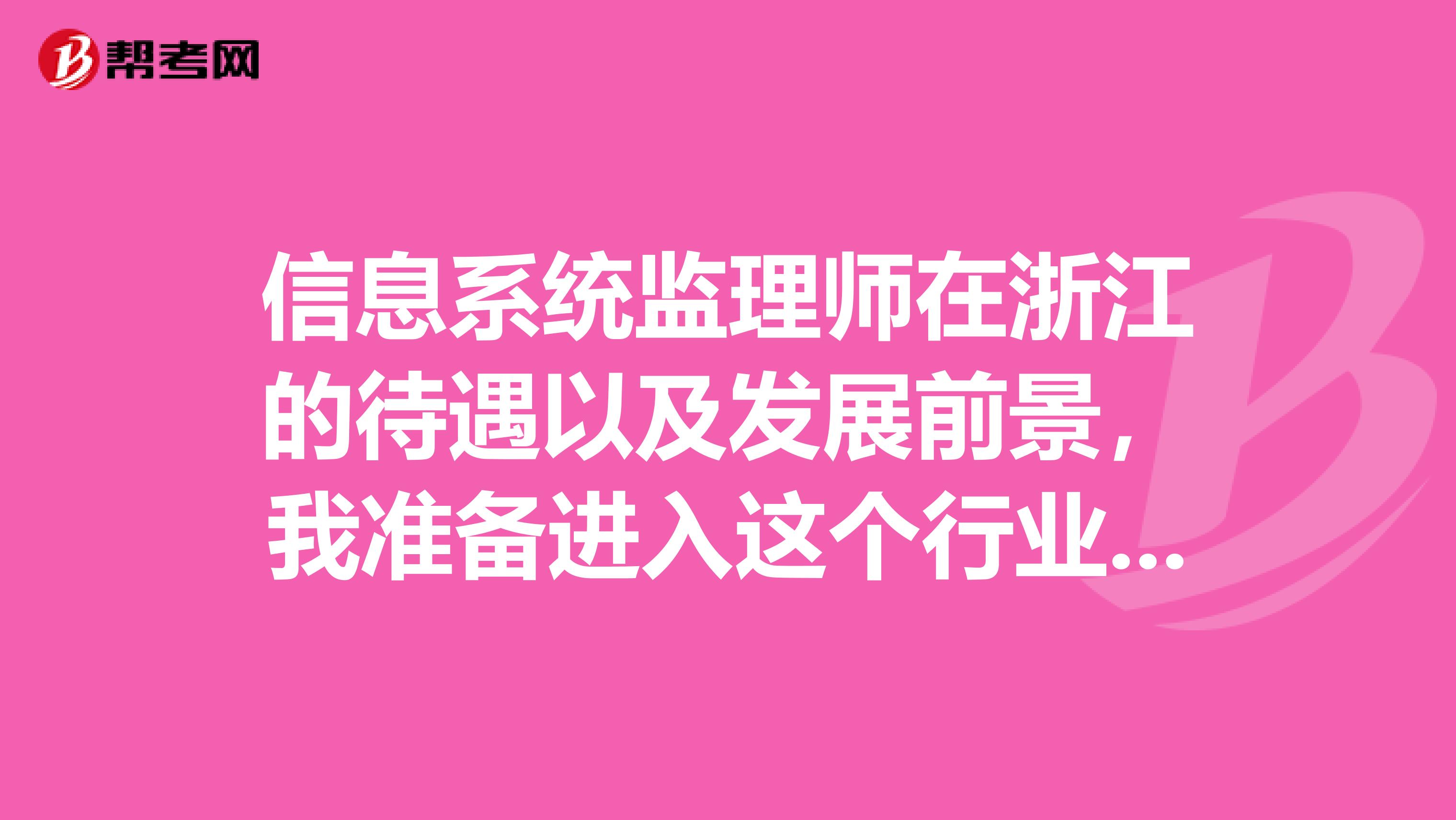 信息系统监理师在浙江的待遇以及发展前景，我准备进入这个行业，主要是政府的项目，大家有何建议