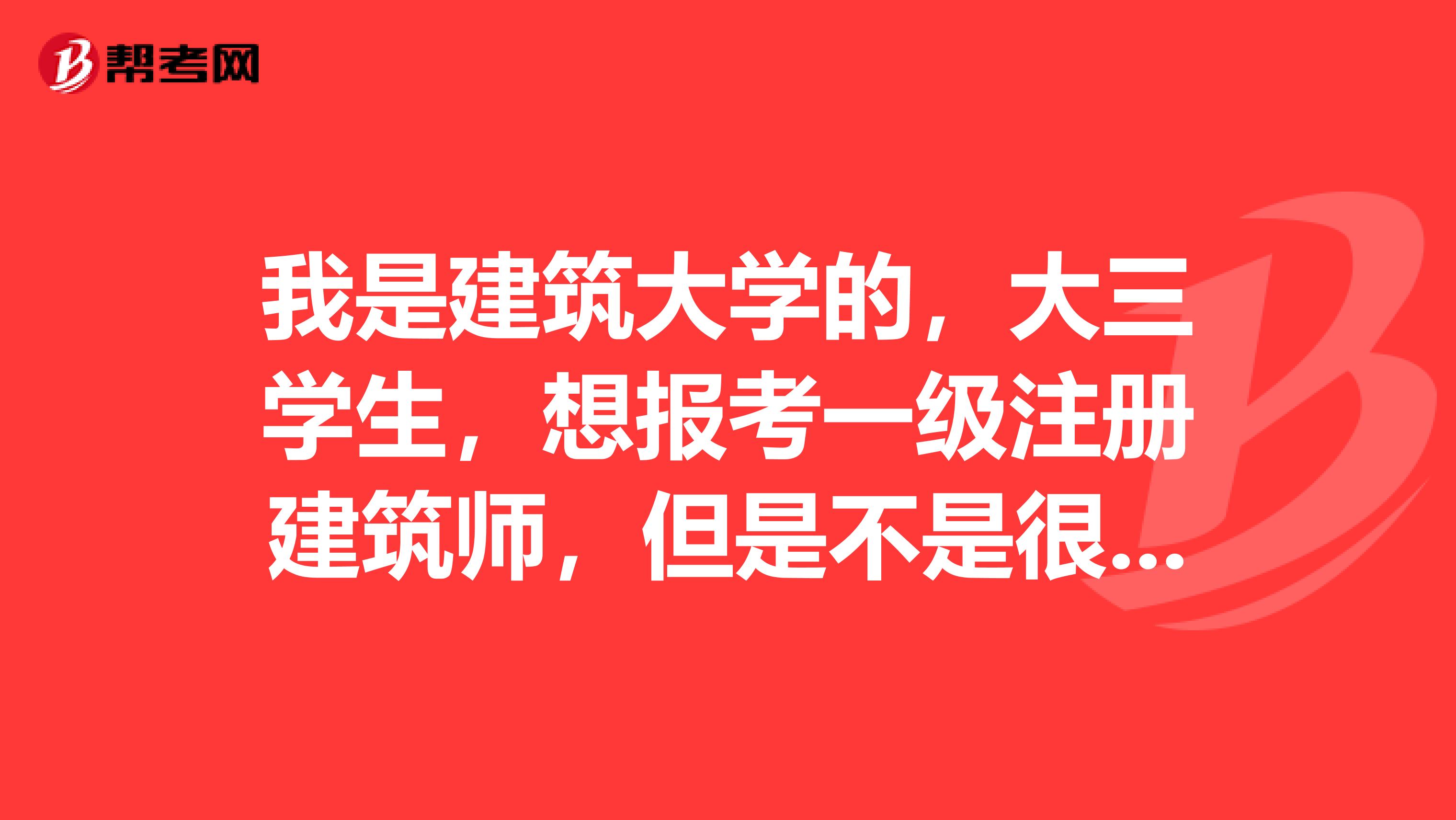 我是建筑大學的，大三學生，想報考一級注冊建筑師，但是不是很清楚報考條件，有沒有知道的，親親