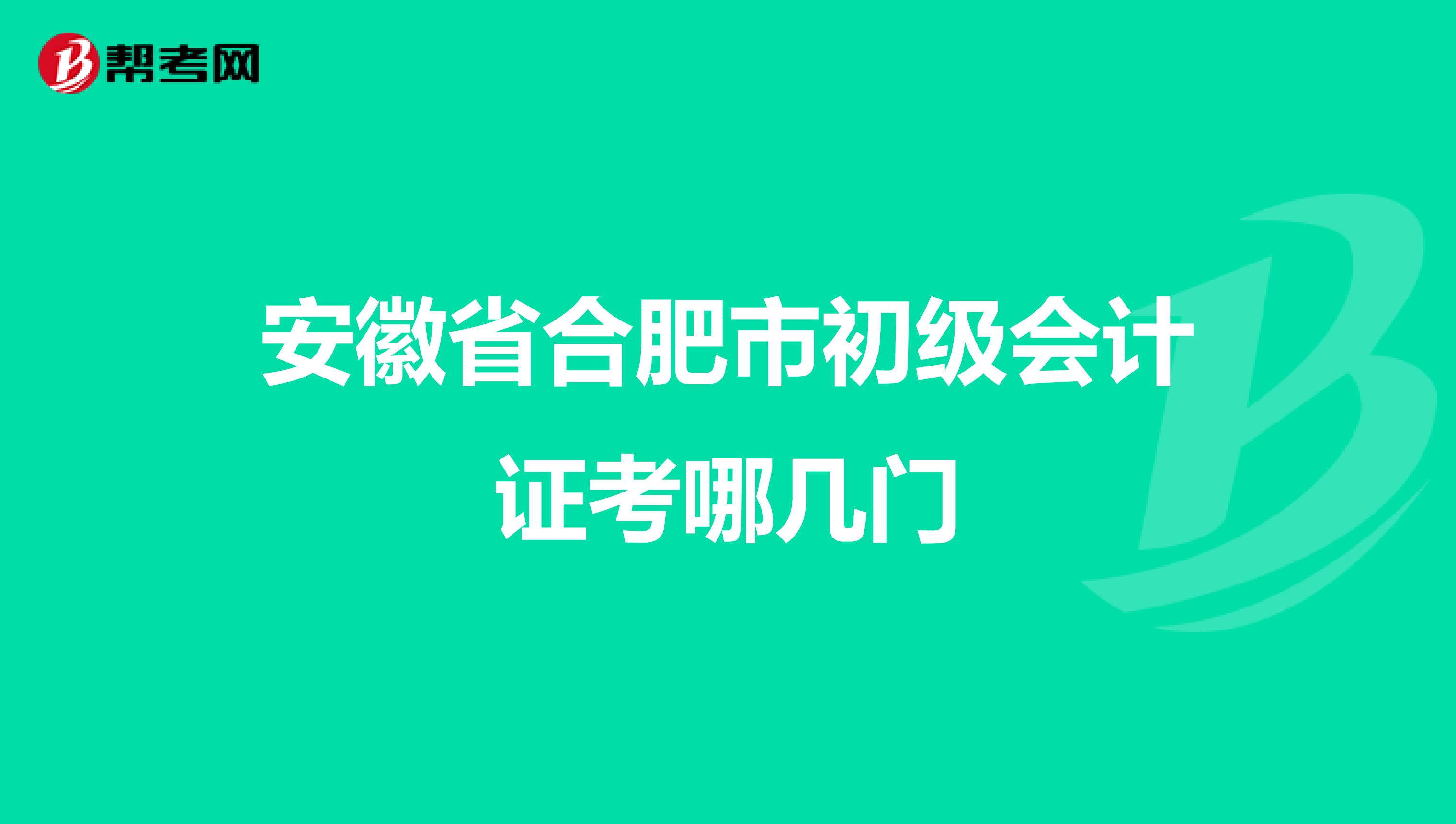 安徽省合肥市初级会计证考哪几门