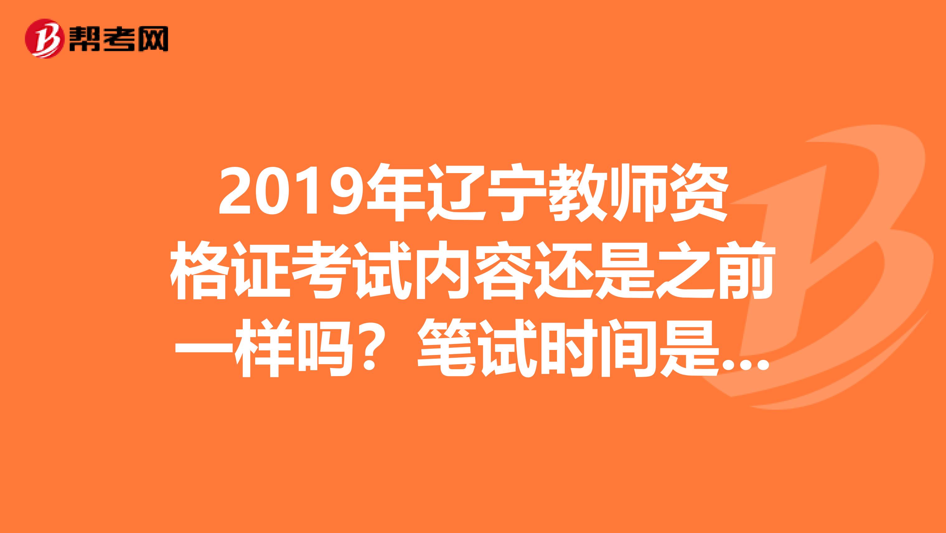 2019年辽宁教师资格证考试内容还是之前一样吗?笔试时间是什么时候?