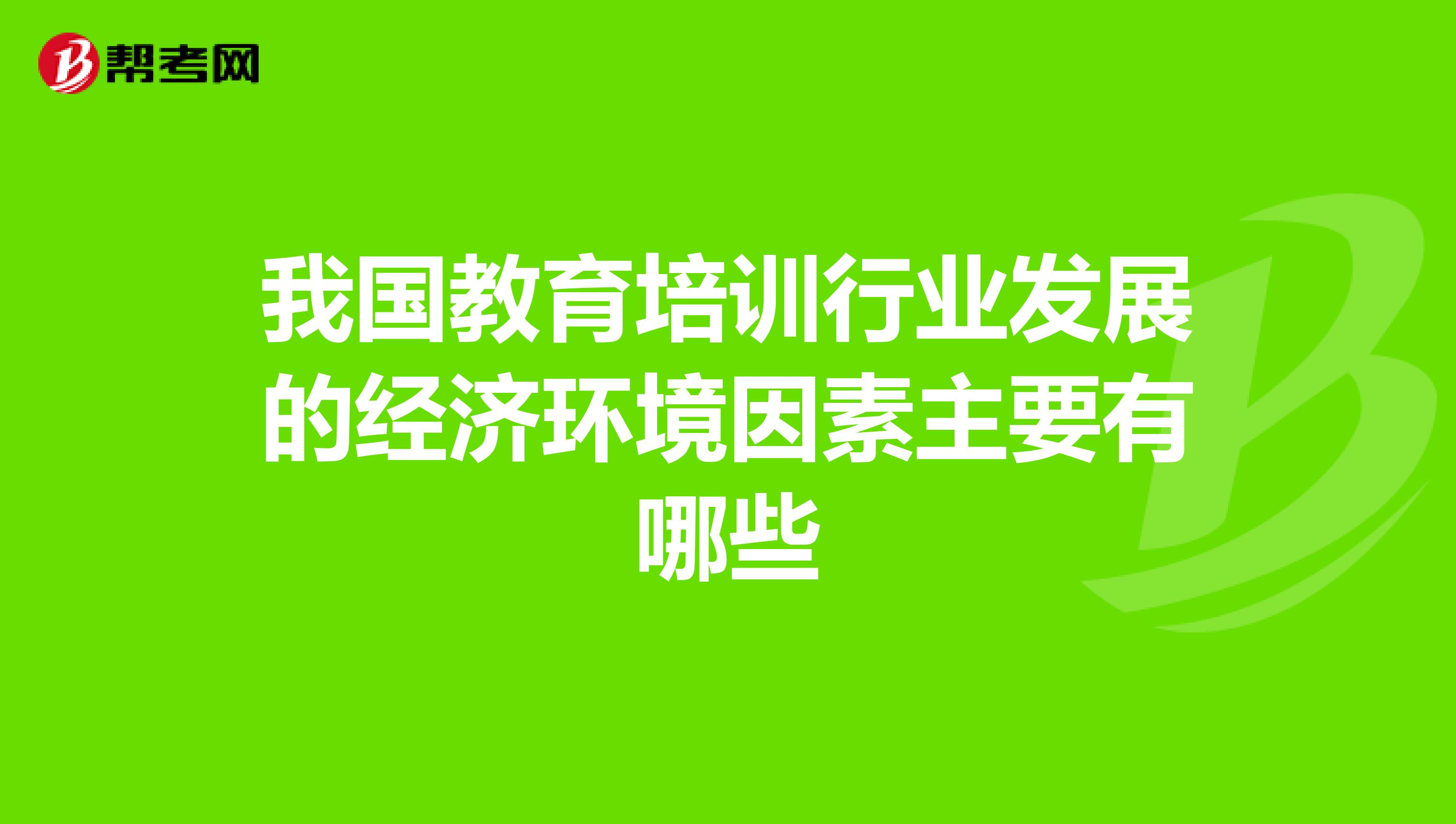 我国教育培训行业发展的经济环境因素主要有哪些