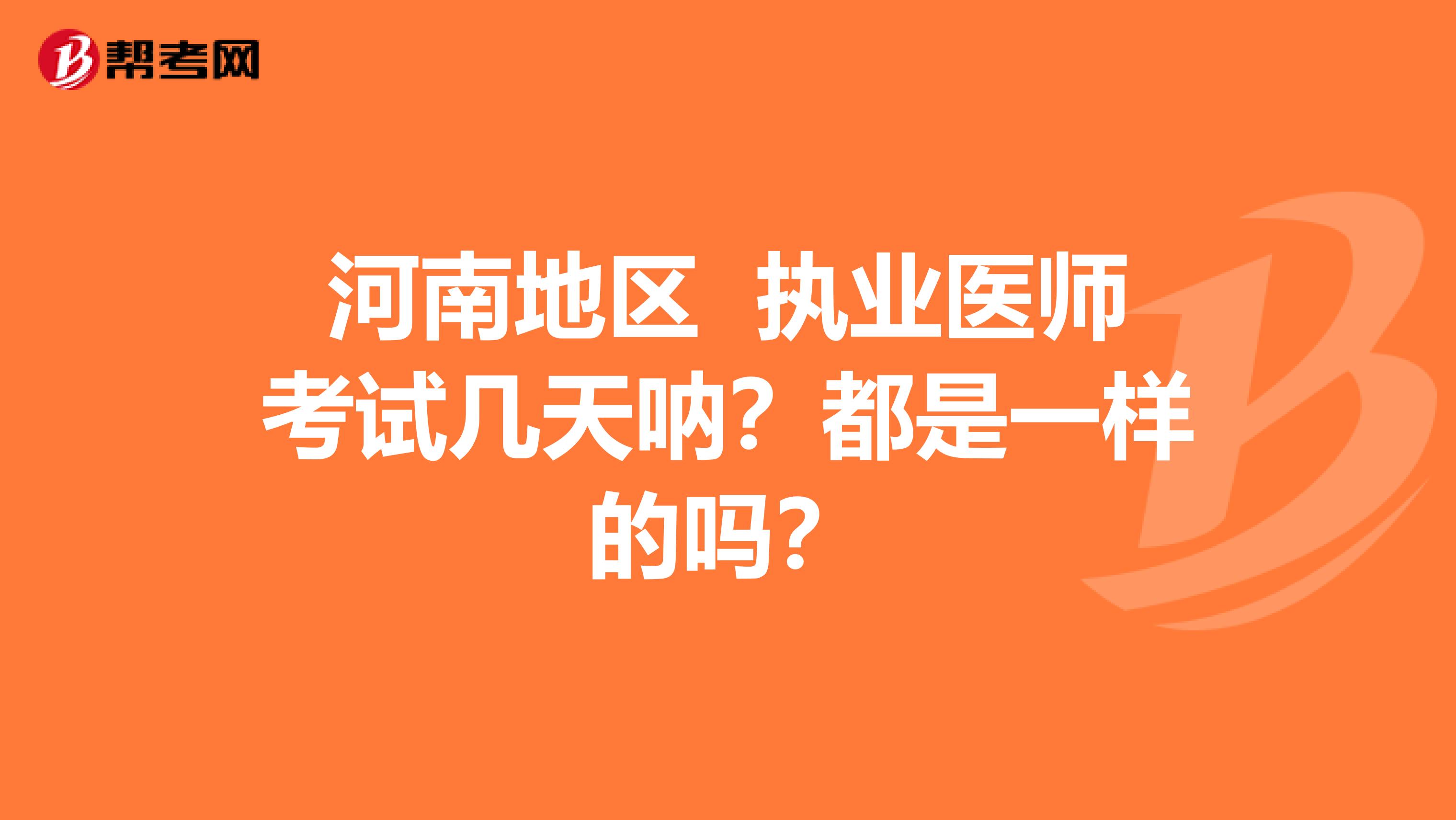 河南地区 执业医师考试几天呐？都是一样的吗？