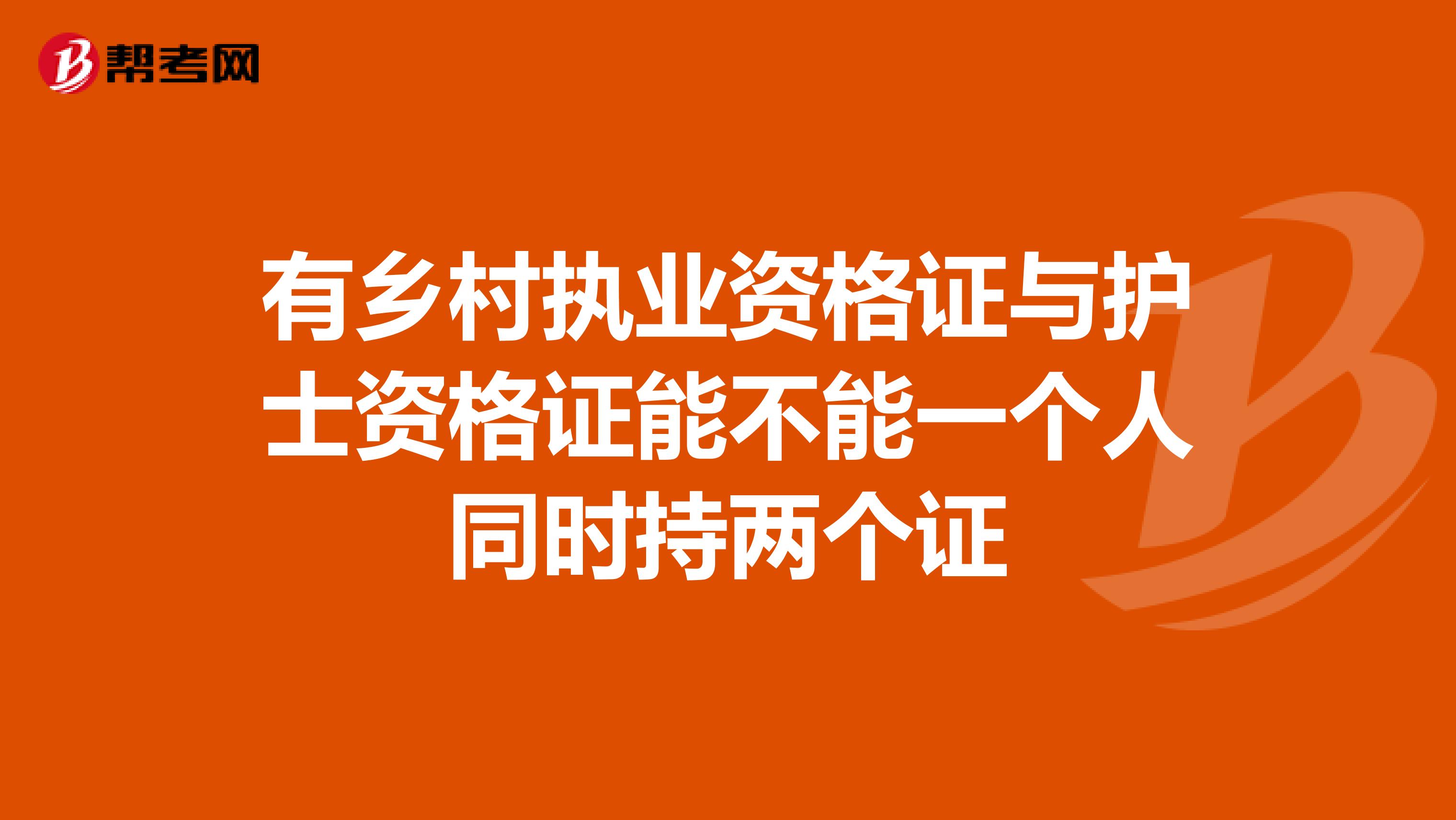 有乡村执业资格证与护士资格证能不能一个人同时持两个证