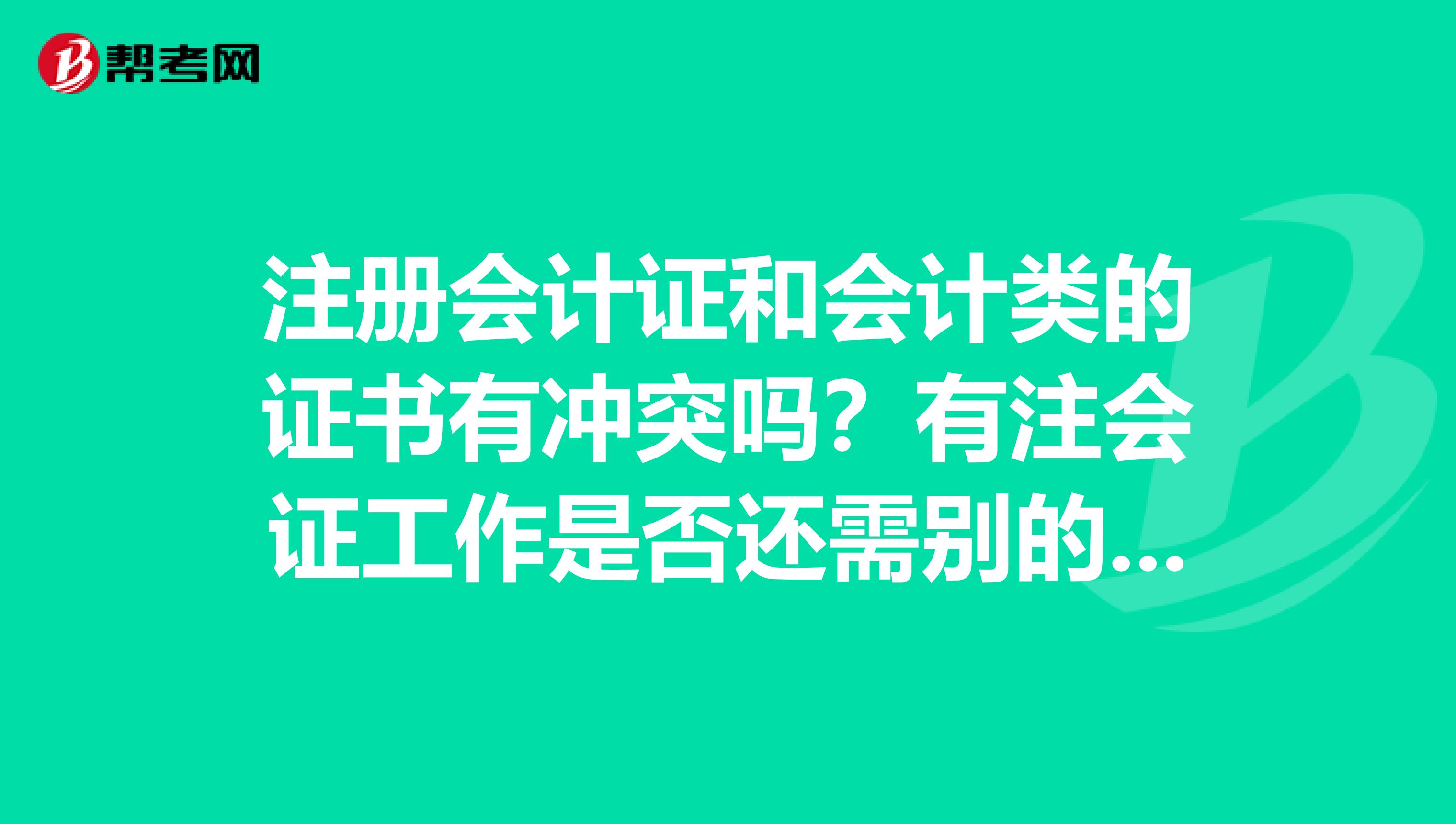 注冊會計證和會計類的證書有沖突嗎？有注會證工作是否還需別的證呢
