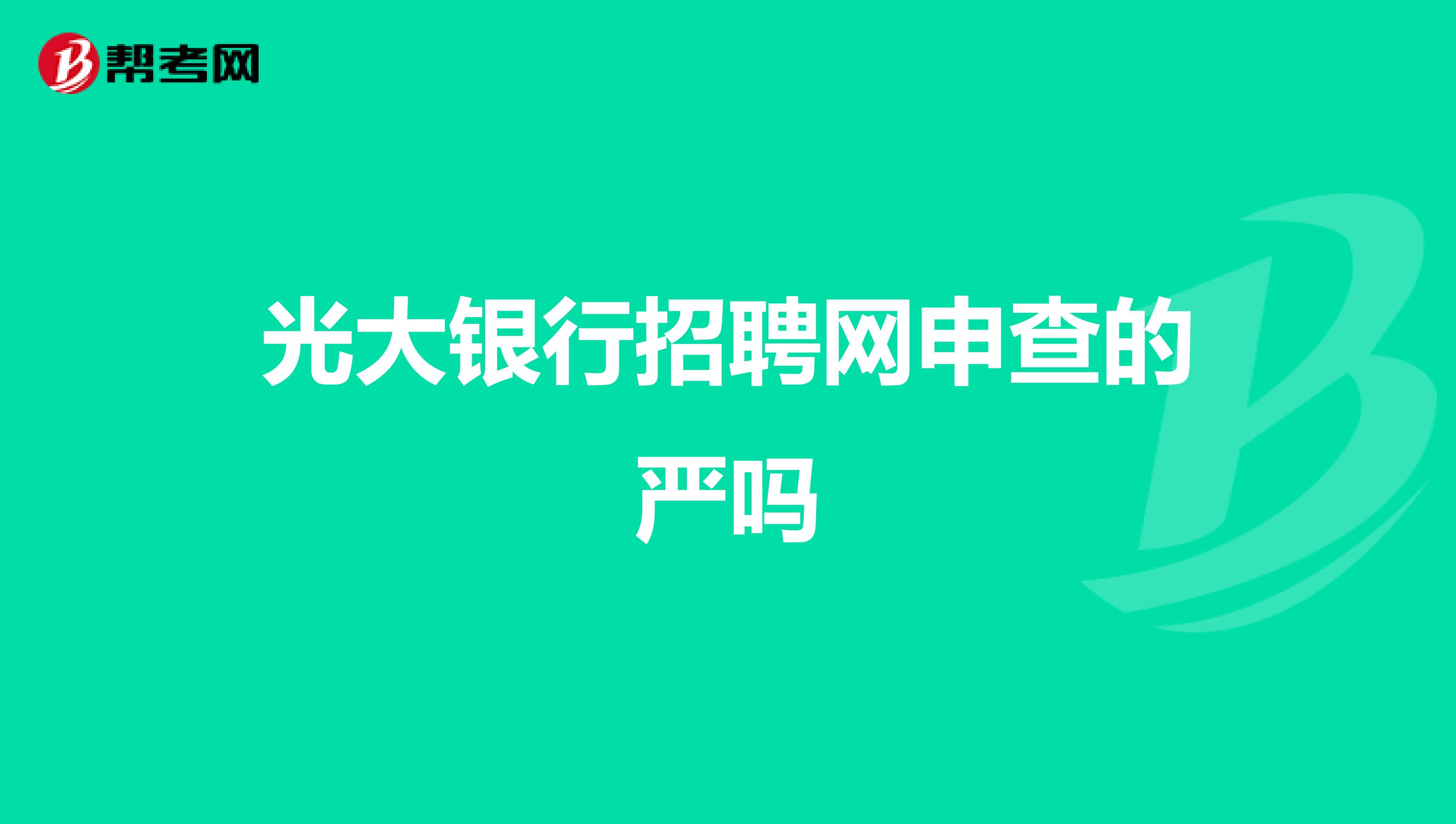 光大银行招聘网申查的严吗