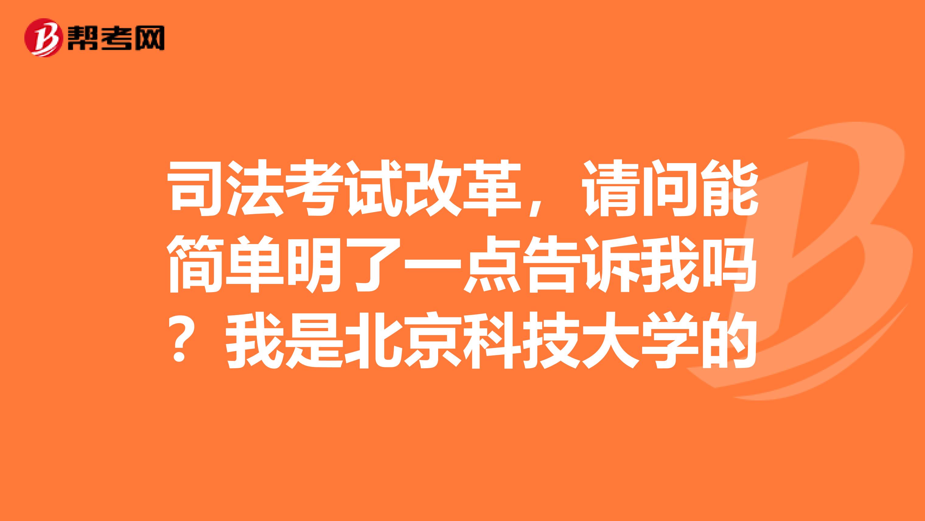 司法考试改革,请问能简单明了一点告诉我吗?我是北京科技大学的
