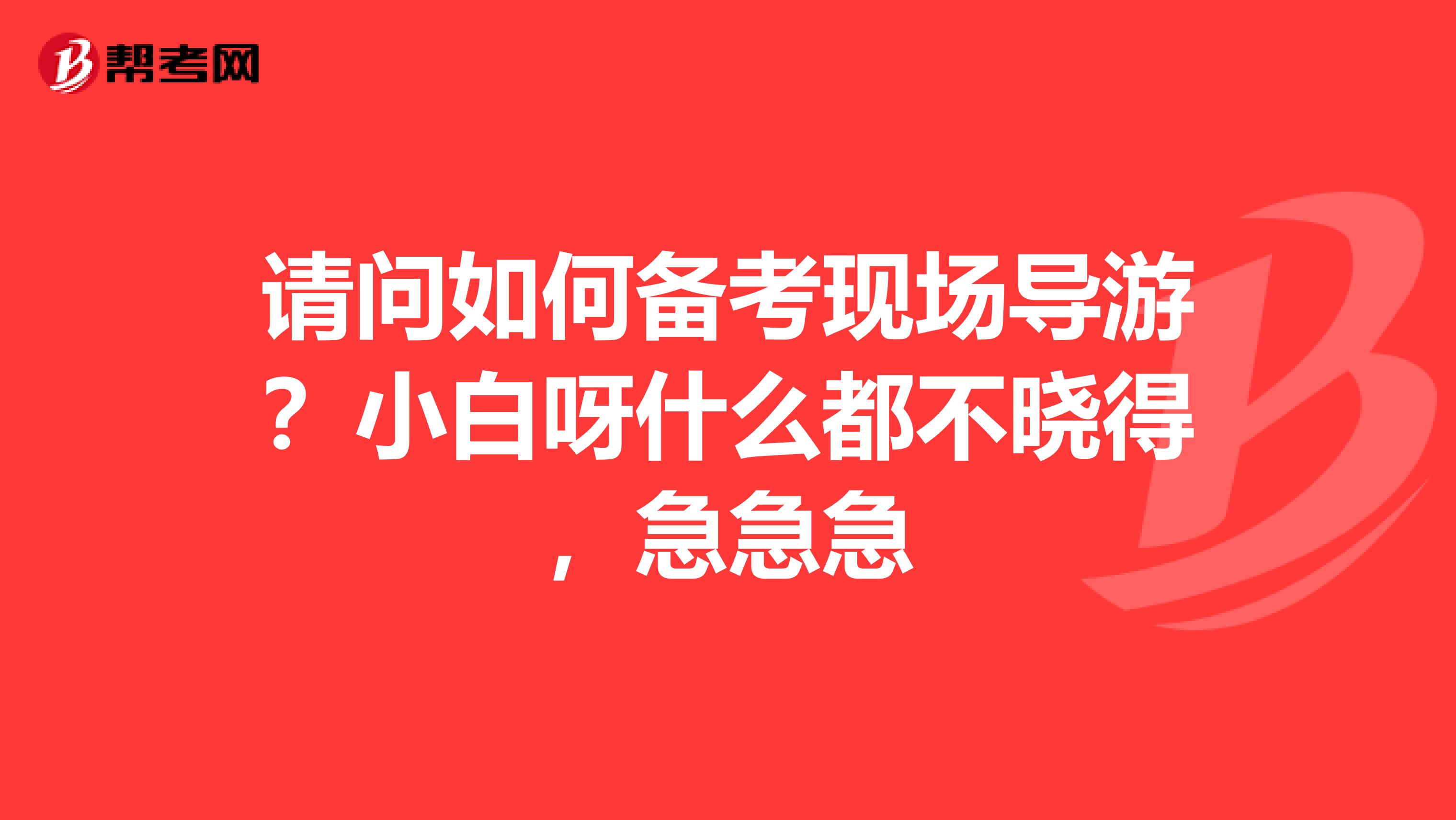 请问如何备考现场导游？小白呀什么都不晓得，急急急