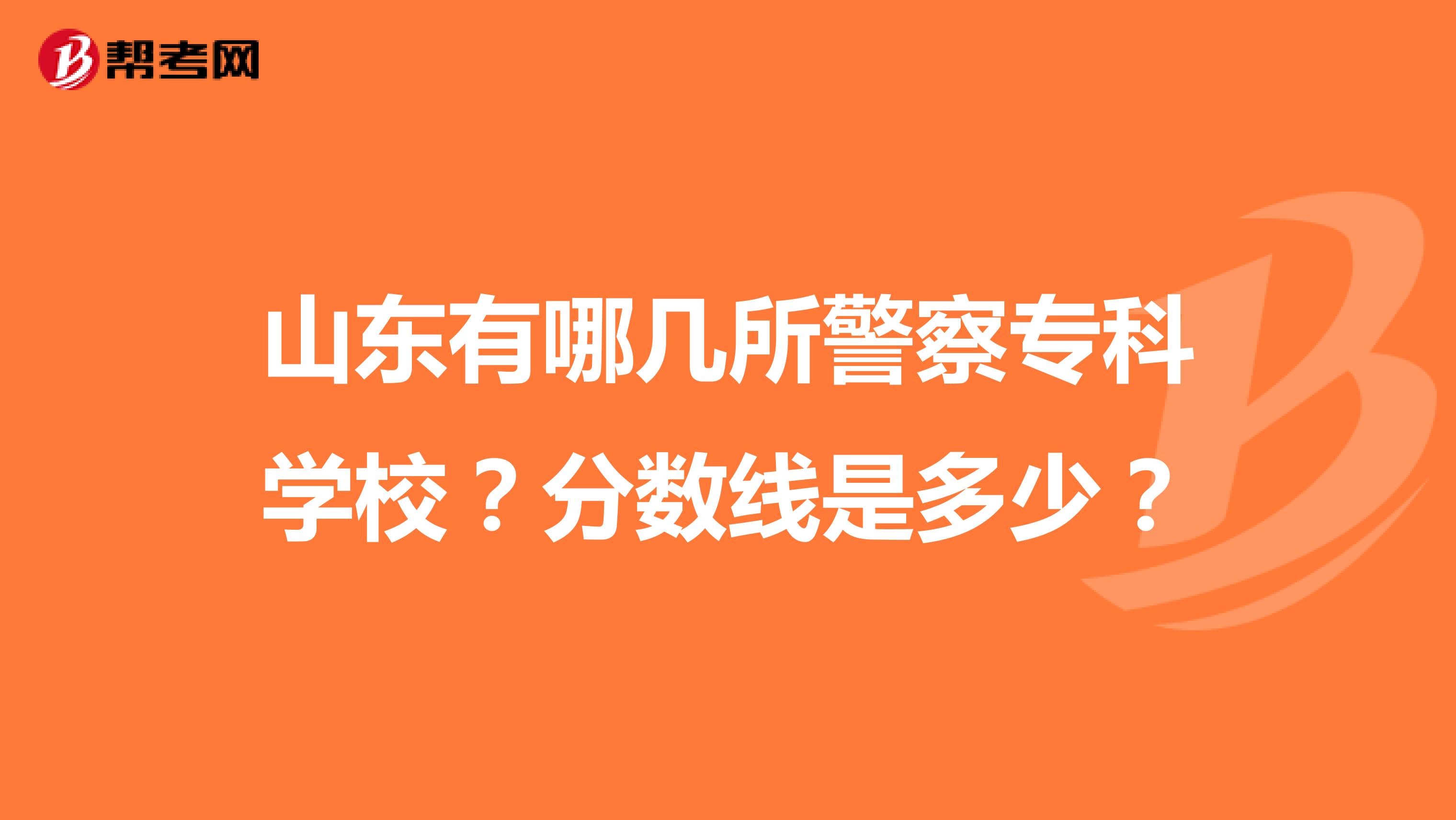 山东有哪几所警察专科学校?分数线是多少?
