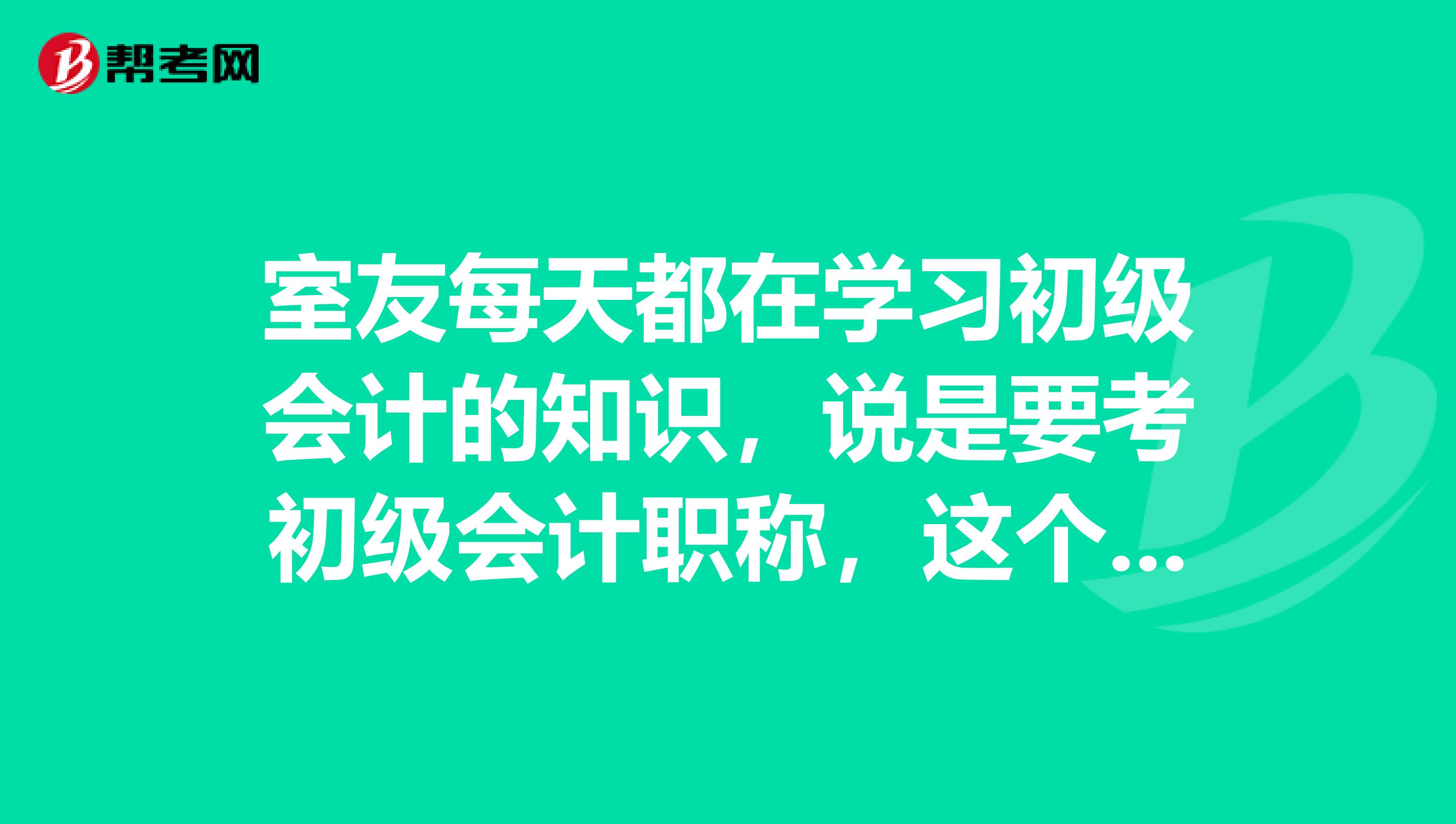 室友每天都在學(xué)習(xí)初級會計的知識，說是要考初級會計職稱，這個有必要考嗎？