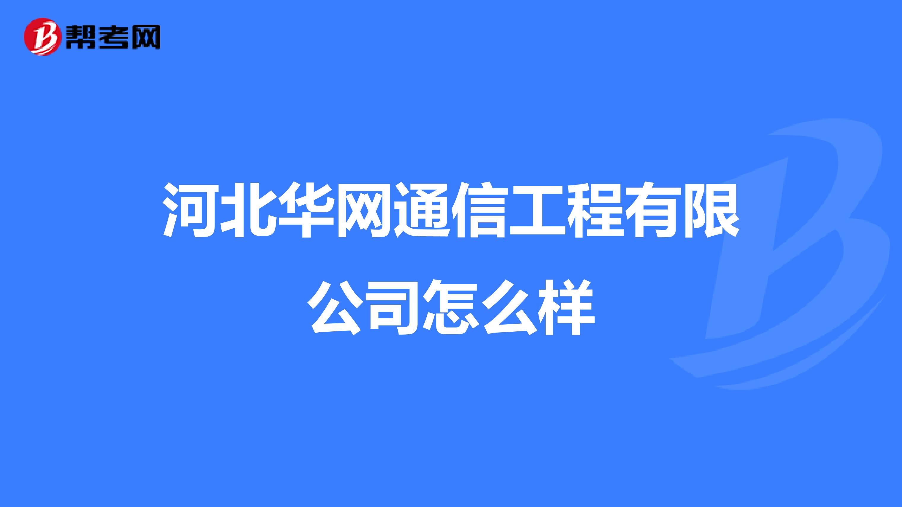 河北华网通信工程有限公司怎么样