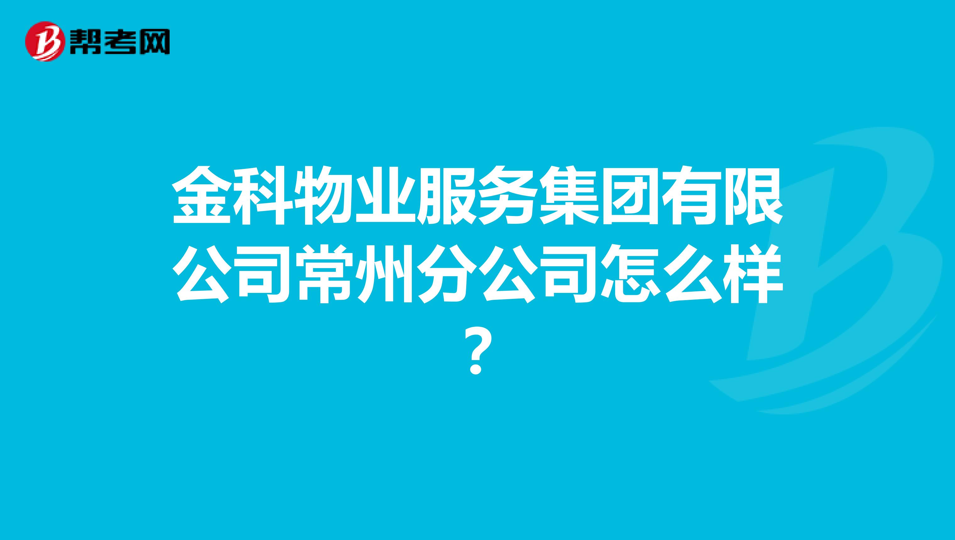 金科物业服务集团有限公司常州分公司怎么样？