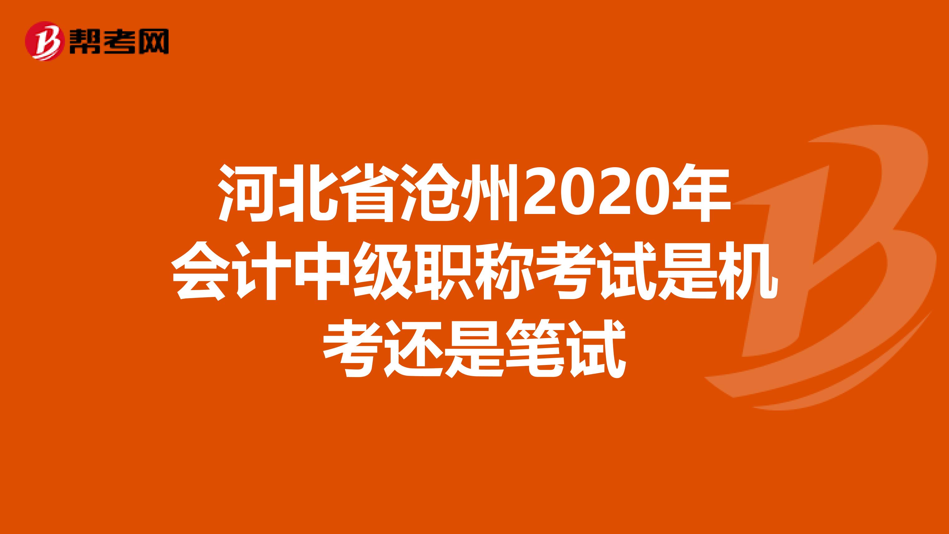 河北省滄州2020年會計中級職稱考試是機考還是筆試