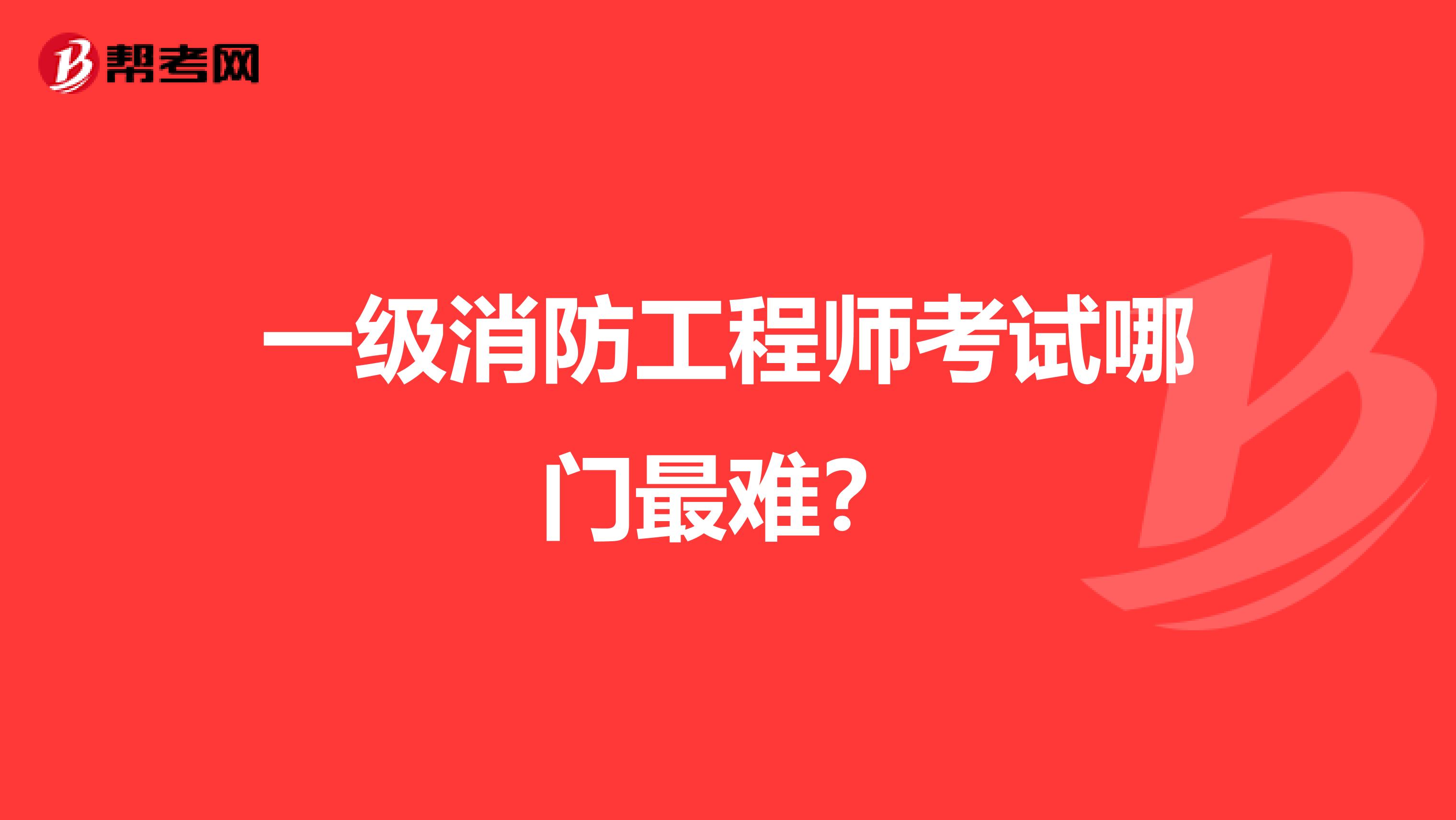 一级消防工程师考试哪门最难?