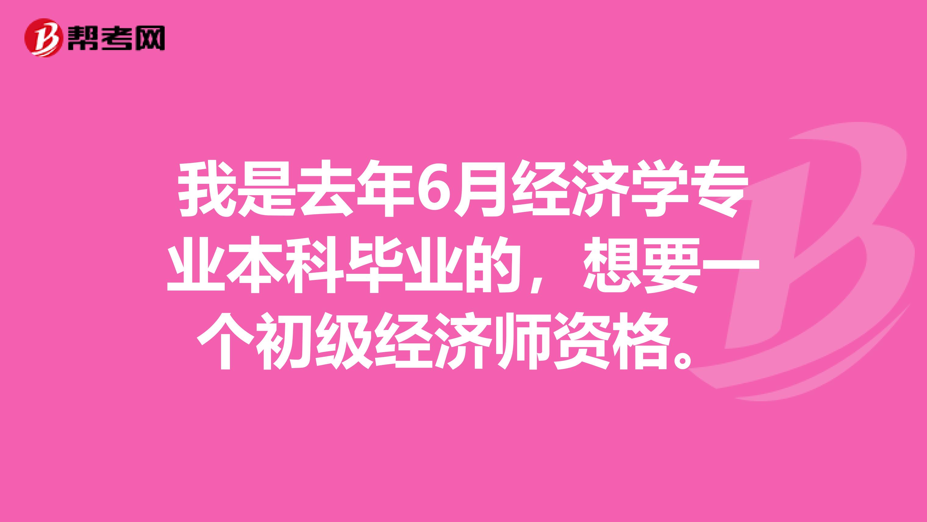 我是去年6月經濟學專業本科畢業的，想要一個初級經濟師資格。