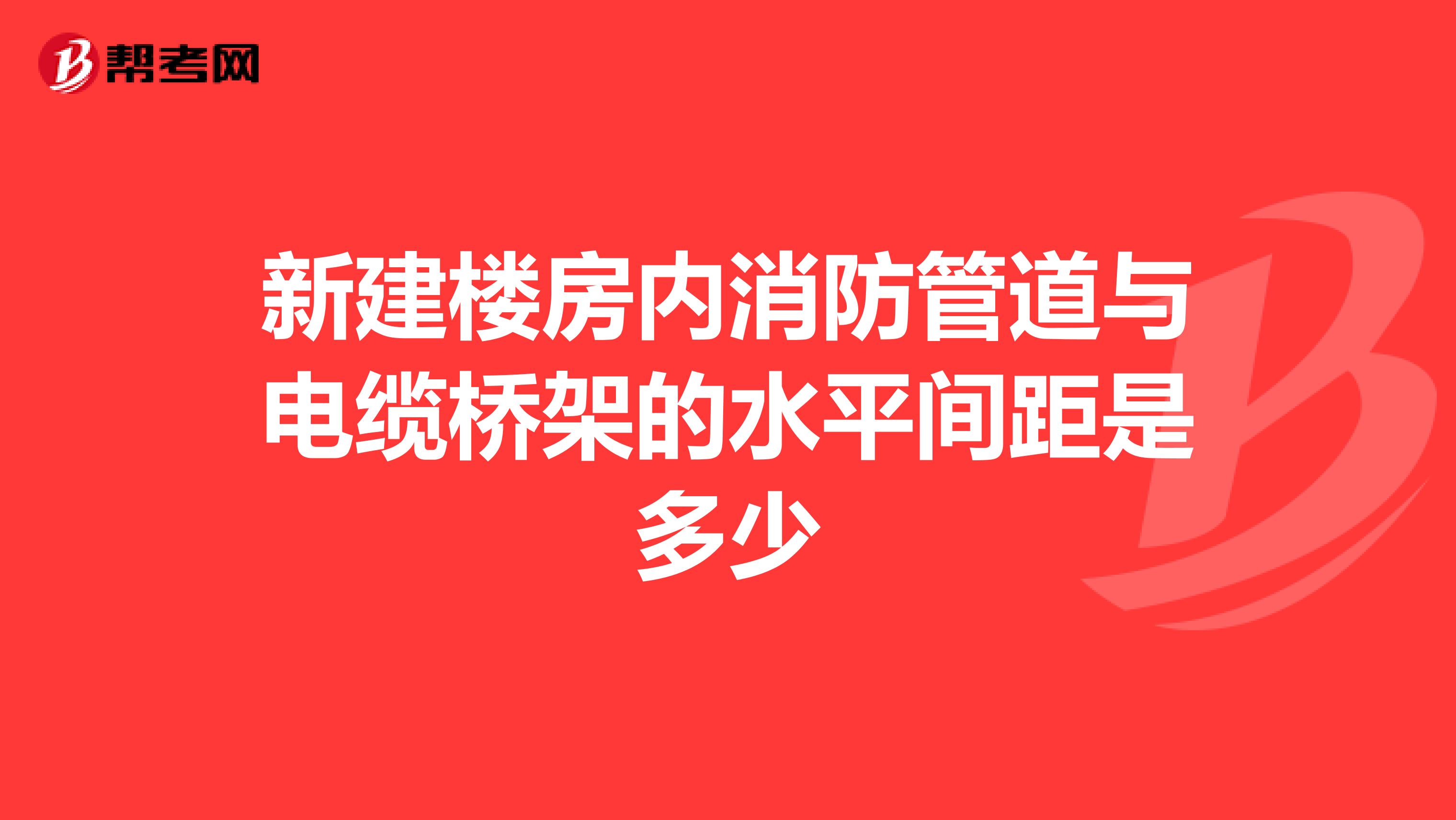 新建楼房内消防管道与电缆桥架的水平间距是多少