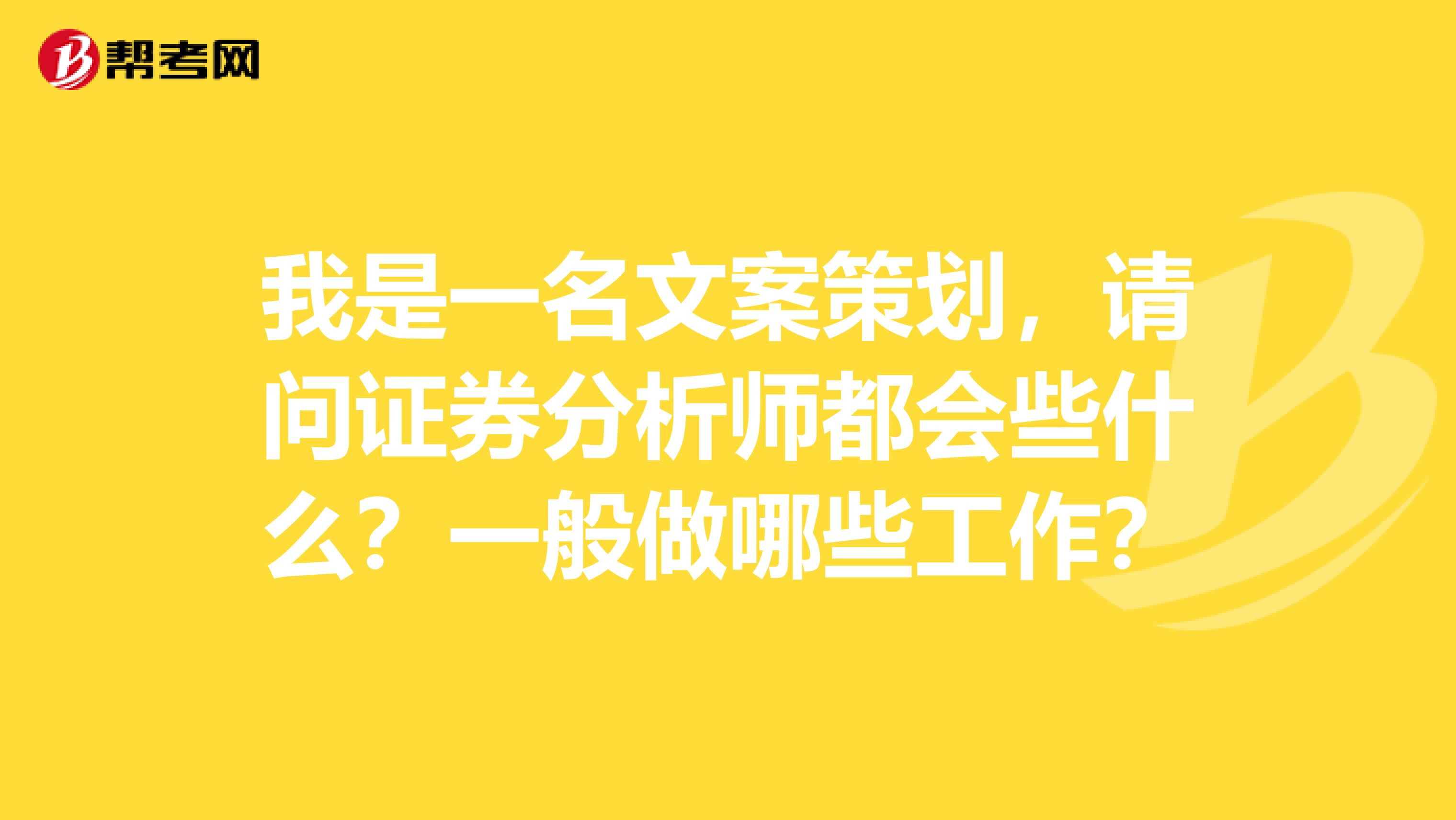 我是一名文案策划，请问证券分析师都会些什么？一般做哪些工作？