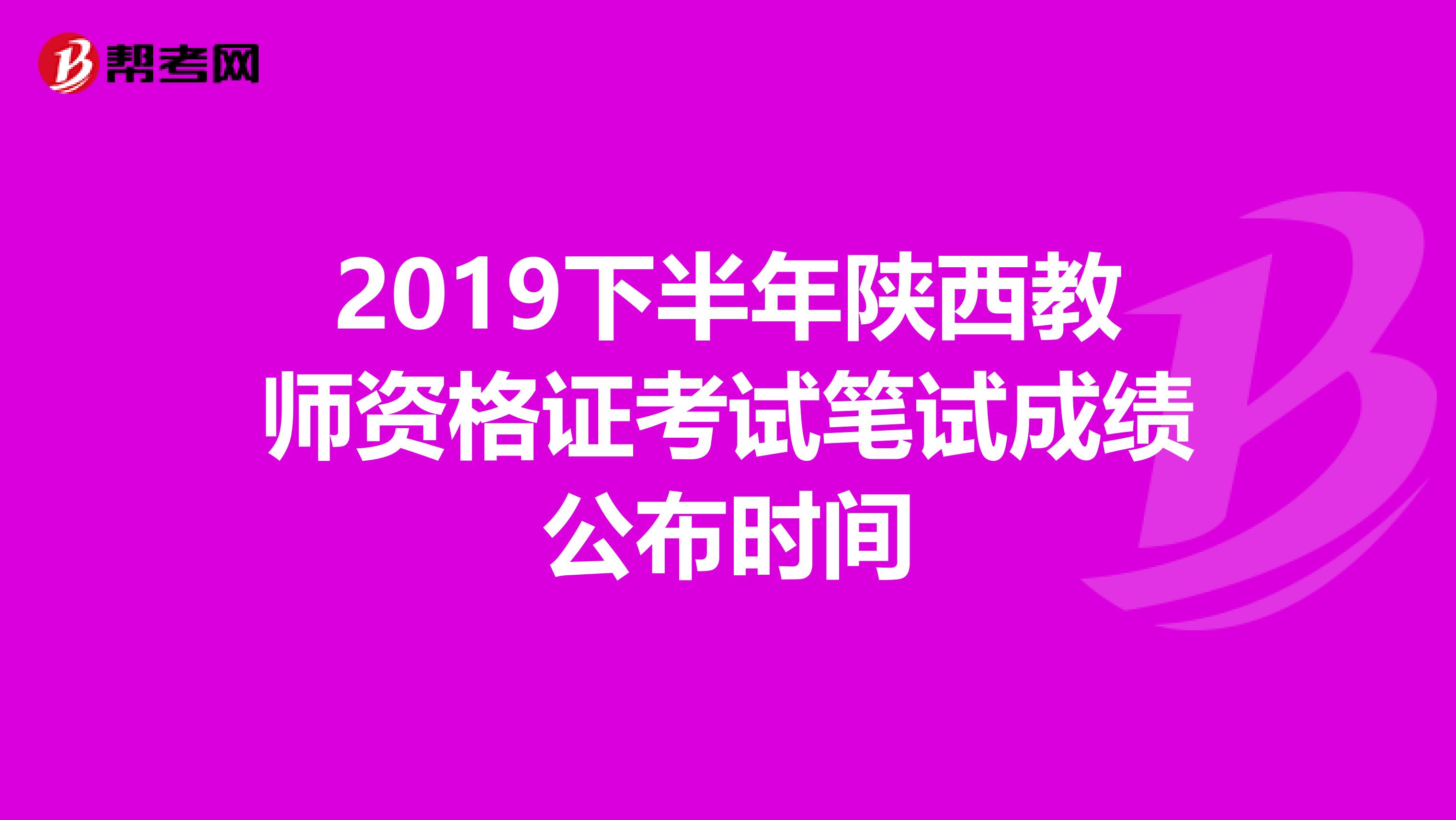 2019下半年陕西教师资格证考试笔试成绩公布时间